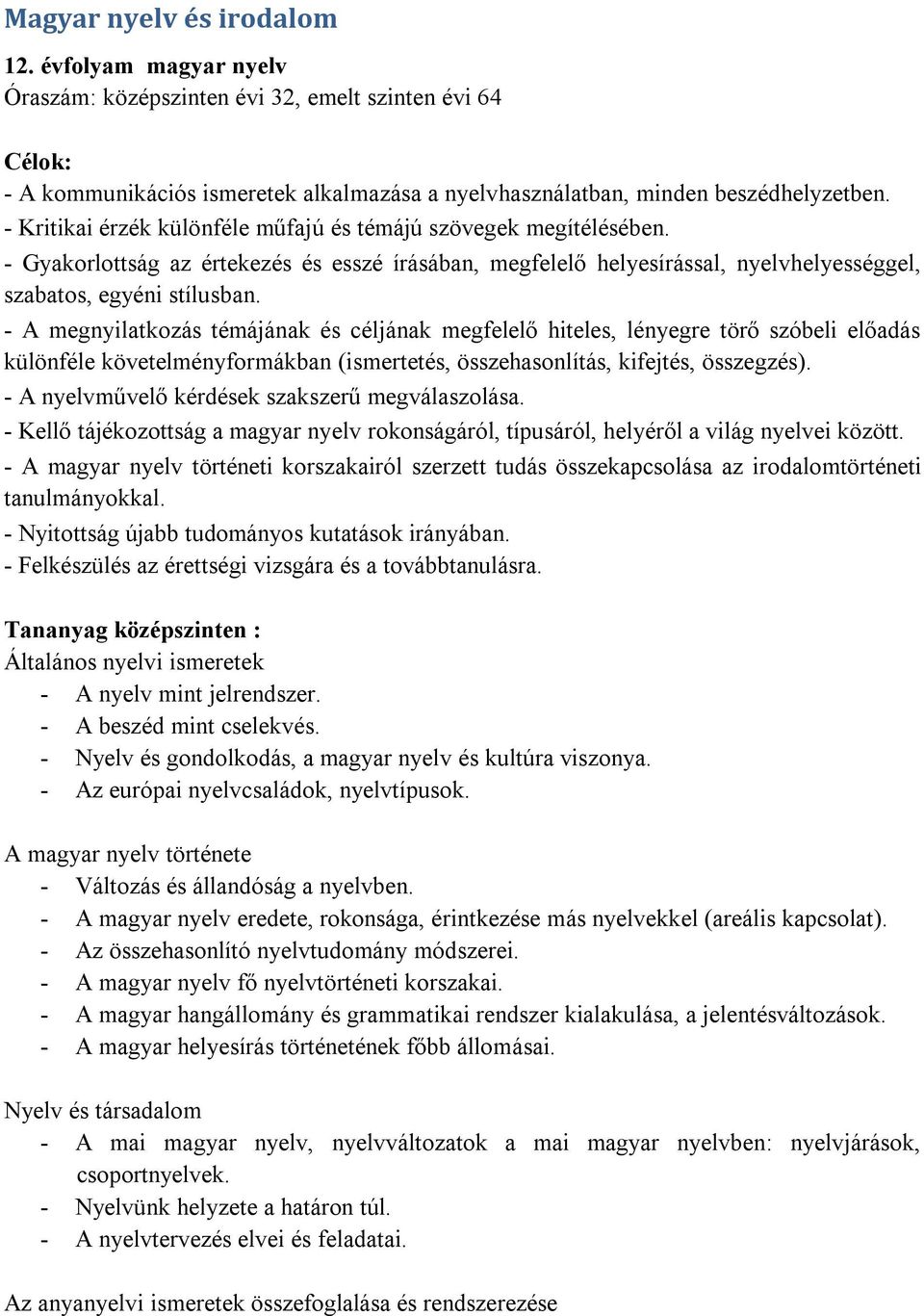 - A megnyilatkozás témájának és céljának megfelelő hiteles, lényegre törő szóbeli előadás különféle követelményformákban (ismertetés, összehasonlítás, kifejtés, összegzés).