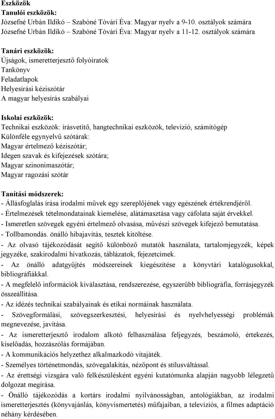 hangtechnikai eszközök, televízió, számítógép Különféle egynyelvű szótárak: Magyar értelmező kéziszótár; Idegen szavak és kifejezések szótára; Magyar szinonimaszótár; Magyar ragozási szótár Tanítási