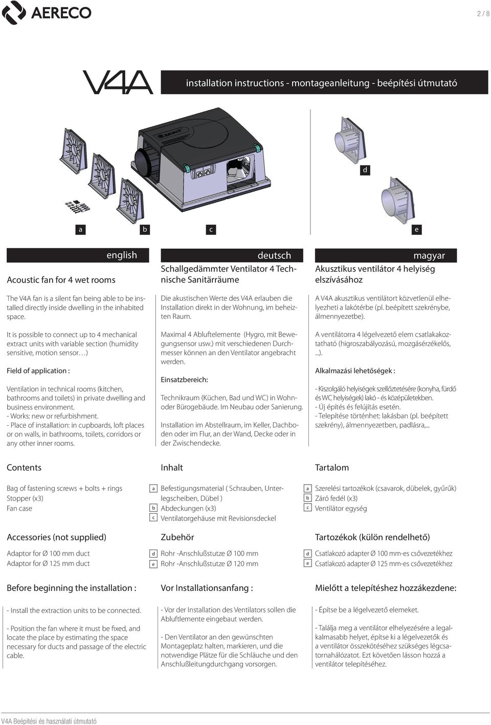 Die akustischen Werte des V4A erlauben die Installation direkt in der Wohnung, im beheizten Raum. A V4A akusztikus ventilátort közvetlenül elhelyezheti a lakótérbe (pl.