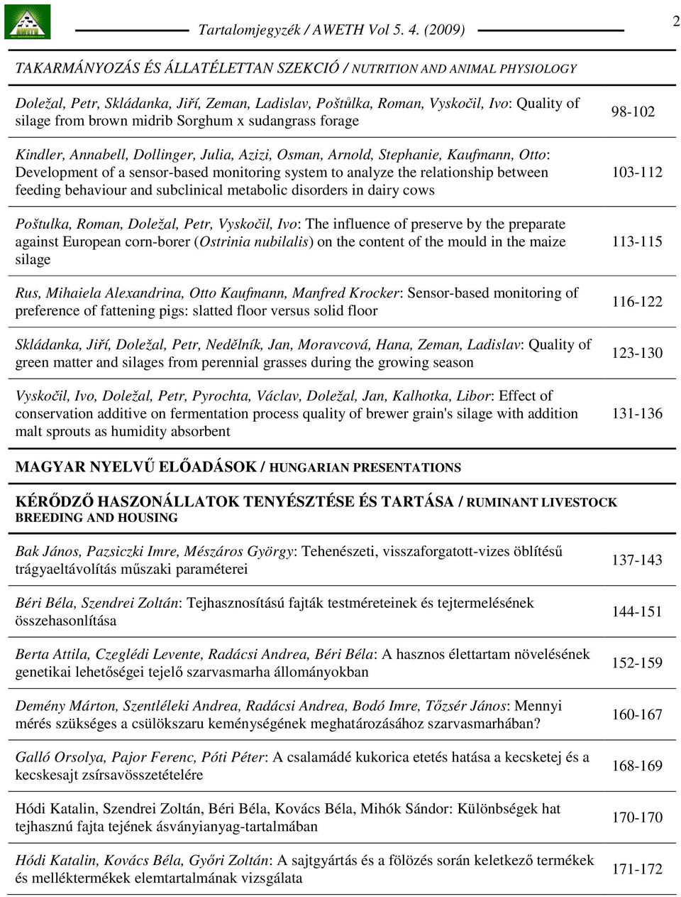 behaviour and subclinical metabolic disorders in dairy cows Poštulka, Roman, Doležal, Petr, Vyskočil, Ivo: The influence of preserve by the preparate against European corn-borer (Ostrinia nubilalis)