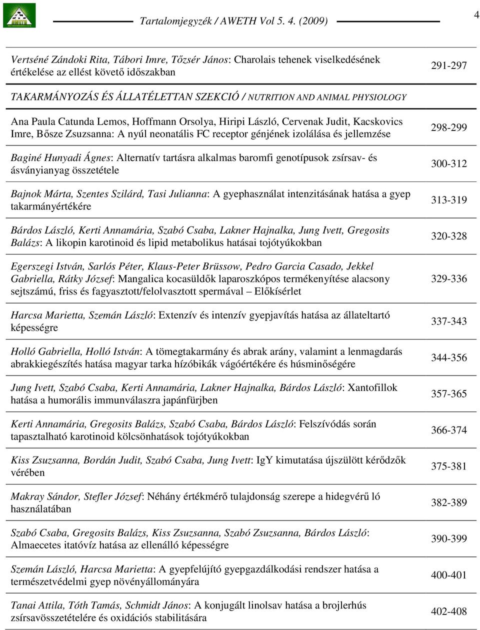 Ágnes: Alternatív tartásra alkalmas baromfi genotípusok zsírsav- és ásványianyag összetétele Bajnok Márta, Szentes Szilárd, Tasi Julianna: A gyephasználat intenzitásának hatása a gyep