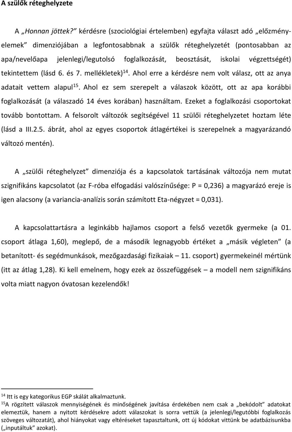 beosztását, iskolai végzettségét) tekintettem (lásd 6. és 7. mellékletek) 14. Ahol erre a kérdésre nem volt válasz, ott az anya adatait vettem alapul 15.