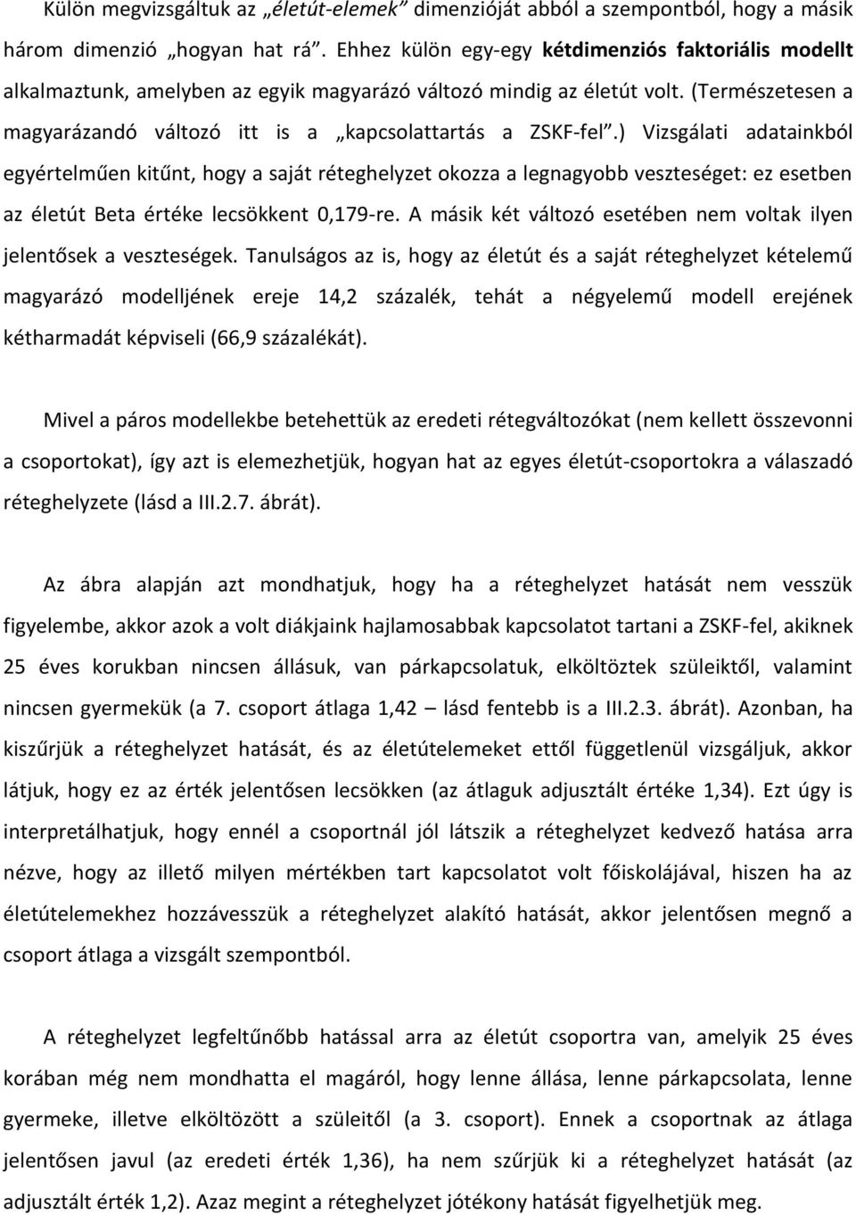 ) Vizsgálati adatainkból egyértelműen kitűnt, hogy a saját réteghelyzet okozza a legnagyobb veszteséget: ez esetben az életút Beta értéke lecsökkent 0,179-re.