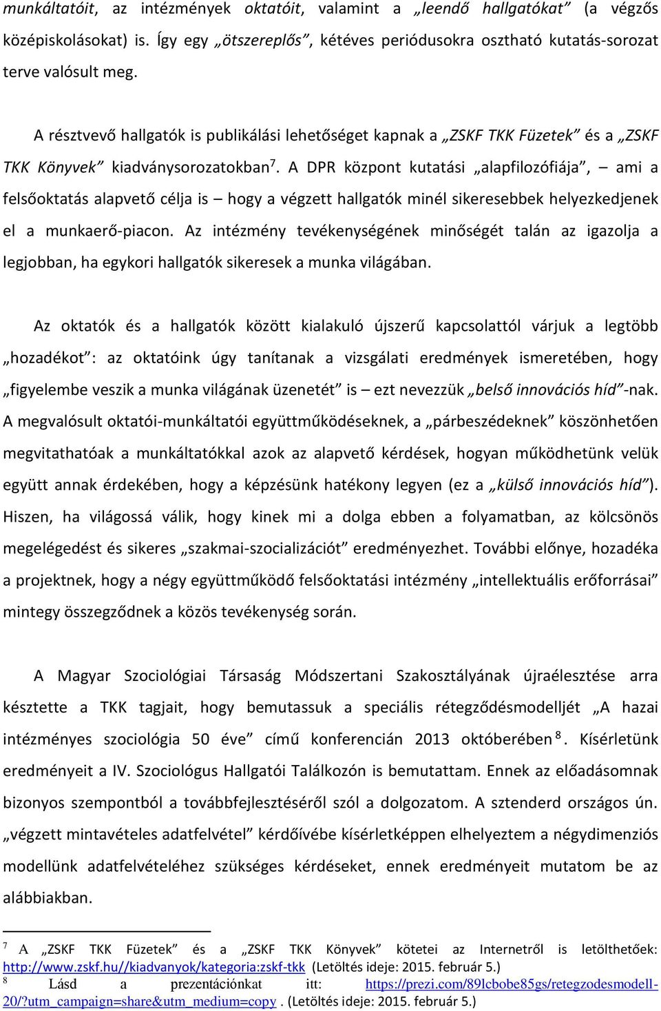 A DPR központ kutatási alapfilozófiája, ami a felsőoktatás alapvető célja is hogy a végzett hallgatók minél sikeresebbek helyezkedjenek el a munkaerő-piacon.