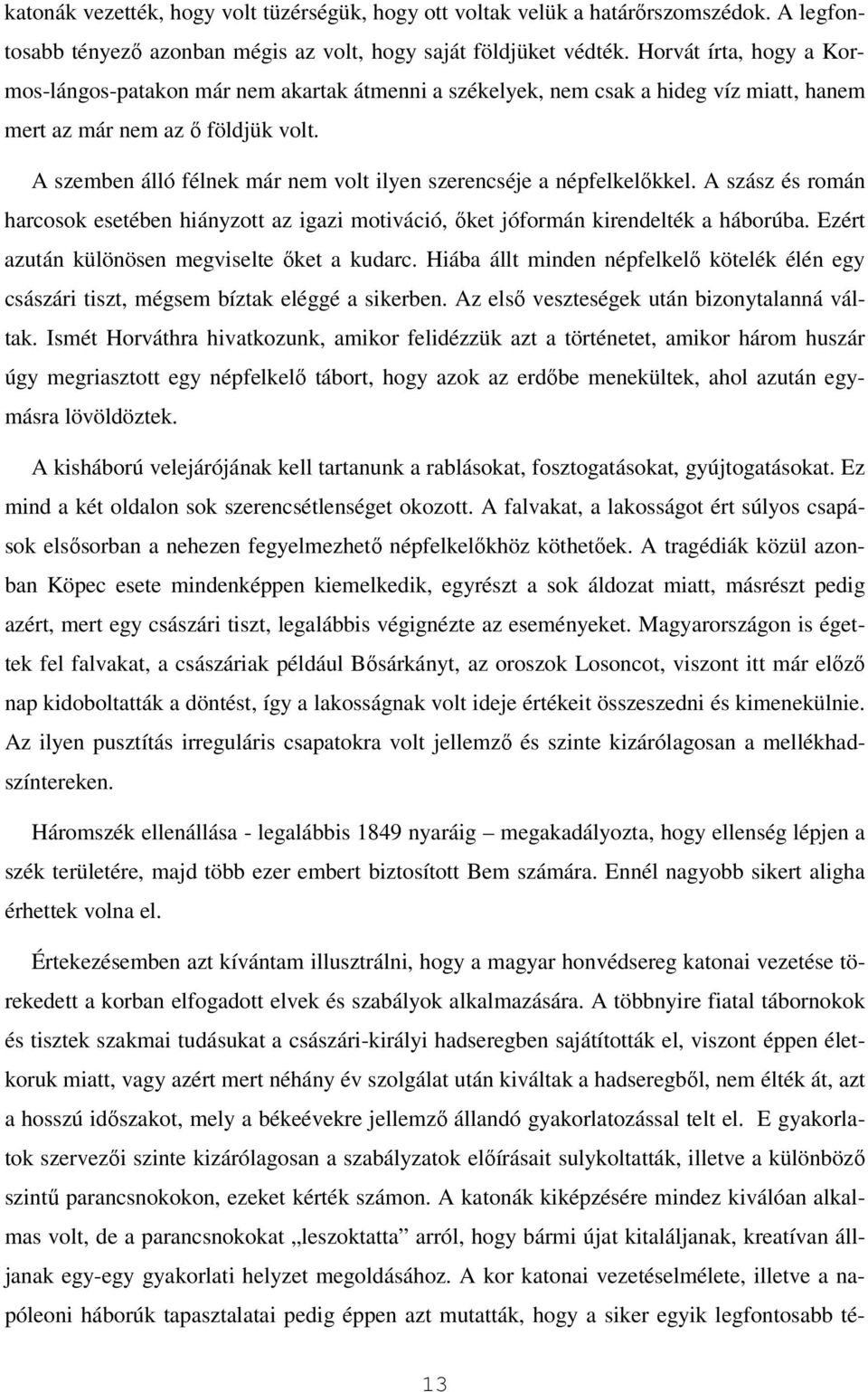 A szemben álló félnek már nem volt ilyen szerencséje a népfelkelőkkel. A szász és román harcosok esetében hiányzott az igazi motiváció, őket jóformán kirendelték a háborúba.