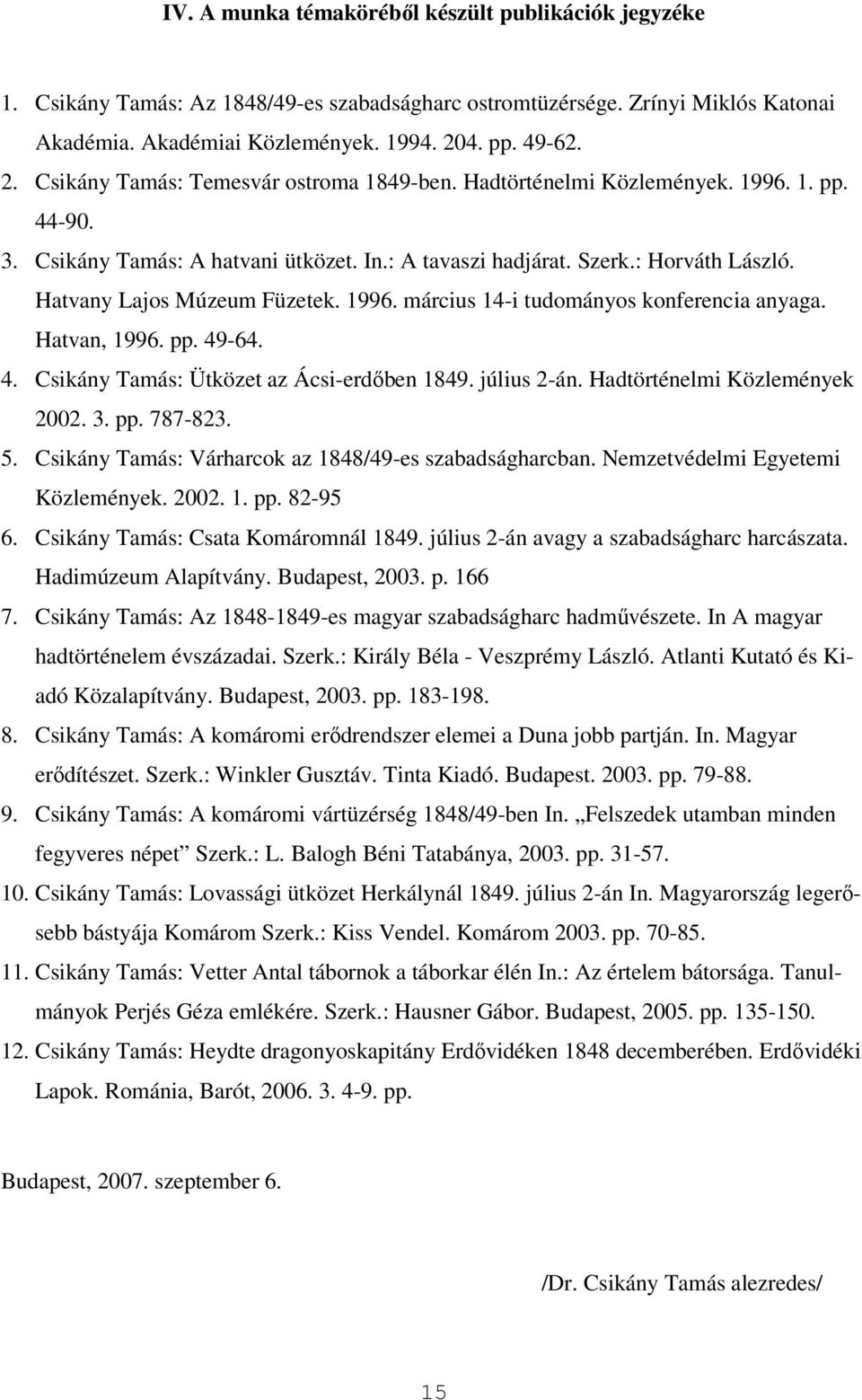 Hatvany Lajos Múzeum Füzetek. 1996. március 14-i tudományos konferencia anyaga. Hatvan, 1996. pp. 49-64. 4. Csikány Tamás: Ütközet az Ácsi-erdőben 1849. július 2-án. Hadtörténelmi Közlemények 2002. 3.