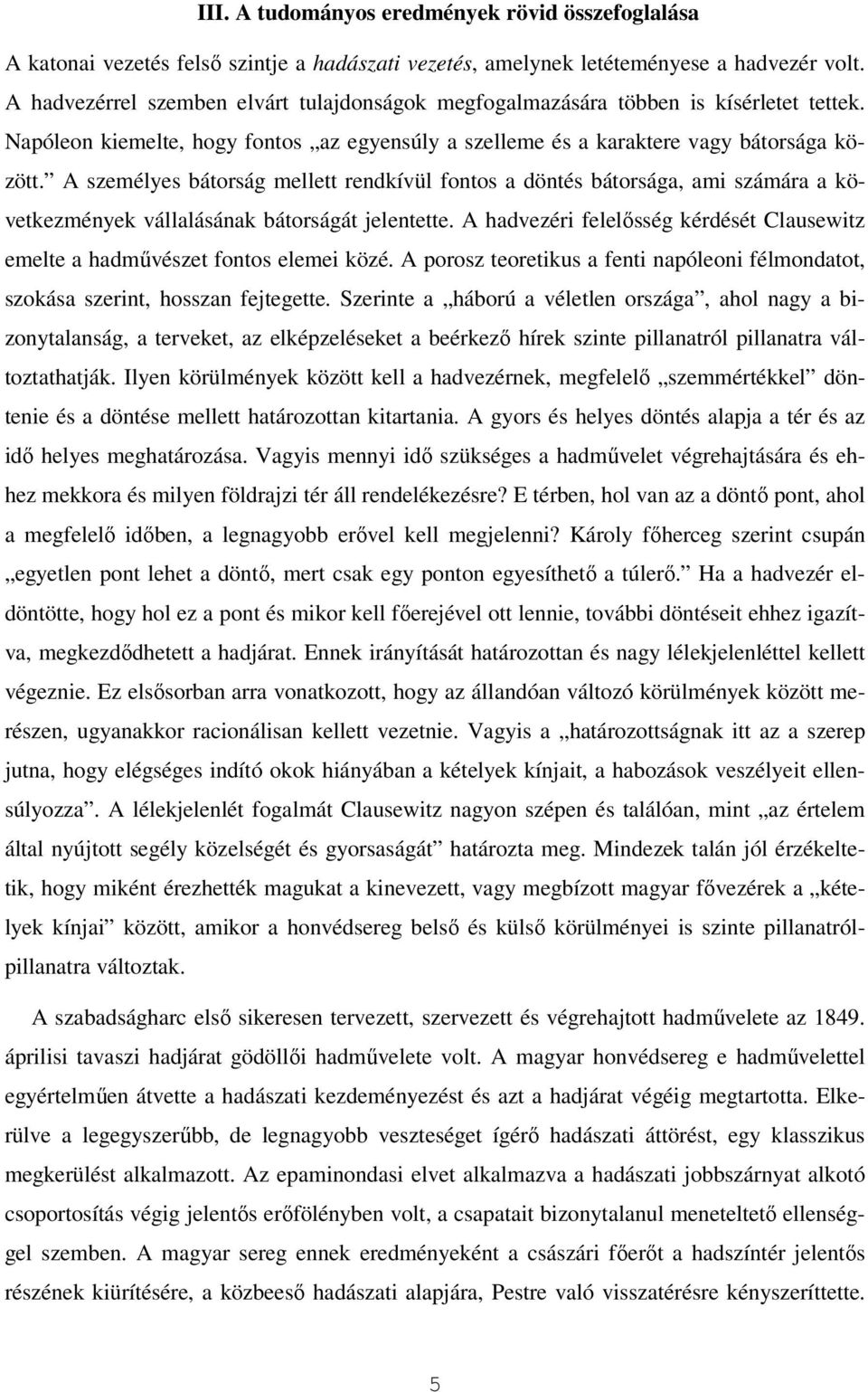 A személyes bátorság mellett rendkívül fontos a döntés bátorsága, ami számára a következmények vállalásának bátorságát jelentette.