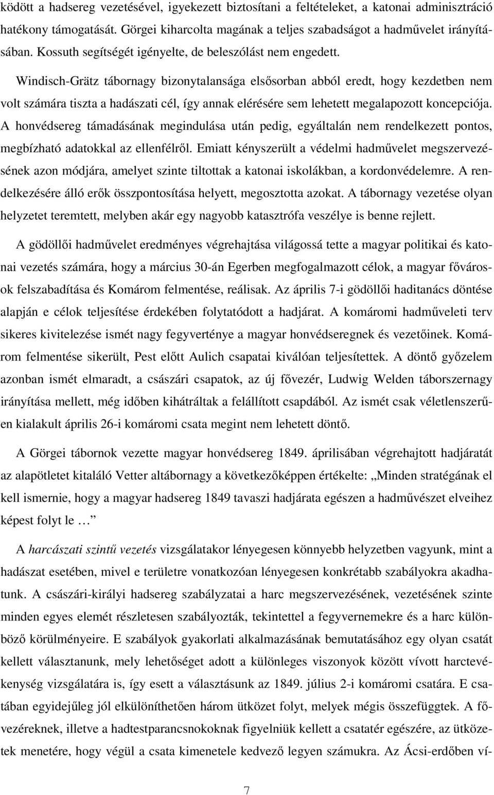 Windisch-Grätz tábornagy bizonytalansága elsősorban abból eredt, hogy kezdetben nem volt számára tiszta a hadászati cél, így annak elérésére sem lehetett megalapozott koncepciója.