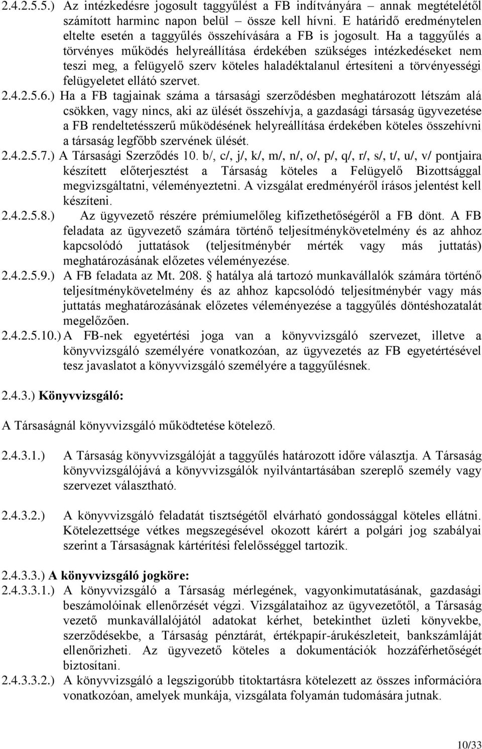 Ha a taggyűlés a törvényes működés helyreállítása érdekében szükséges intézkedéseket nem teszi meg, a felügyelő szerv köteles haladéktalanul értesíteni a törvényességi felügyeletet ellátó szervet. 2.