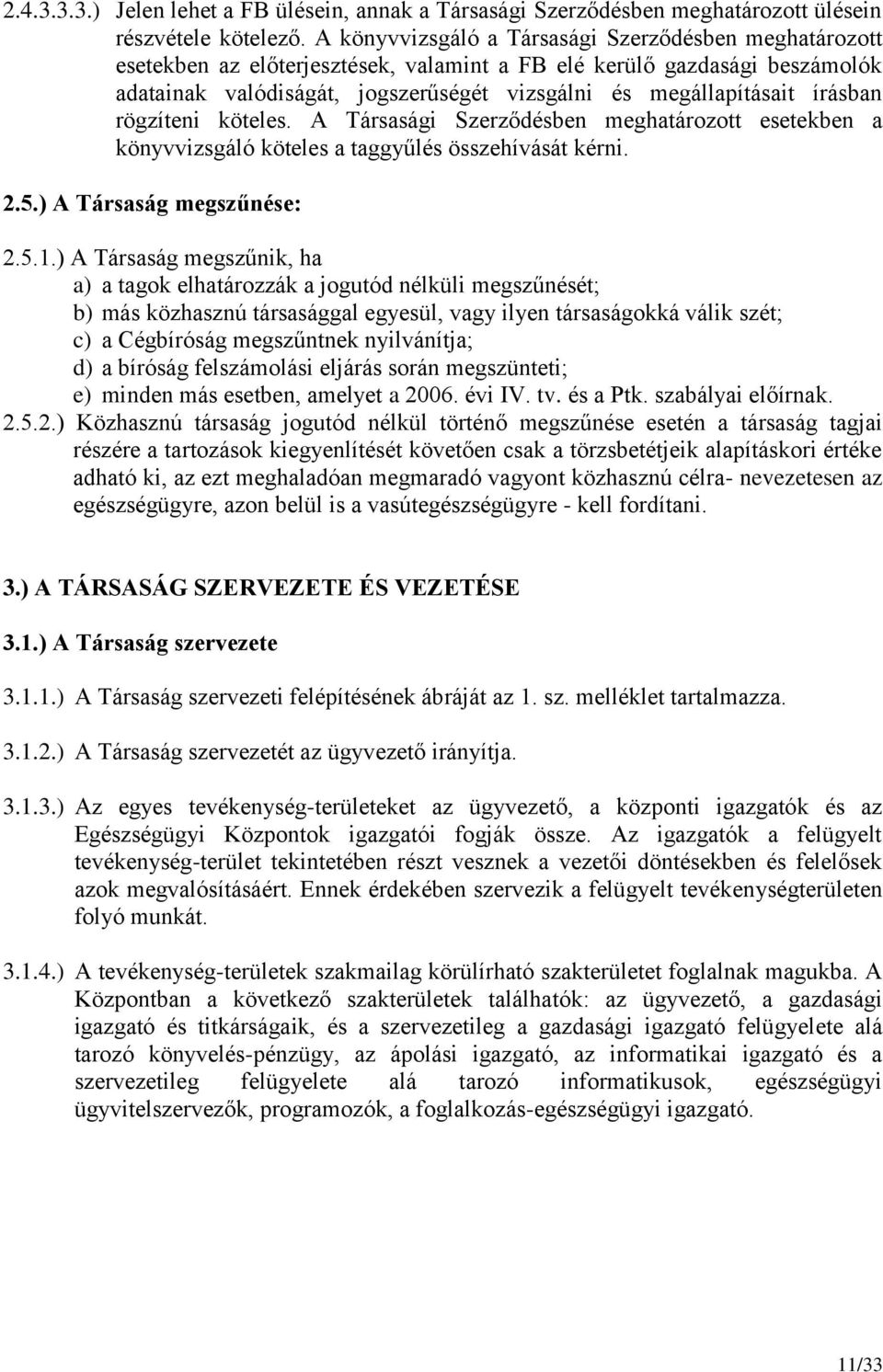 írásban rögzíteni köteles. A Társasági Szerződésben meghatározott esetekben a könyvvizsgáló köteles a taggyűlés összehívását kérni. 2.5.) A Társaság megszűnése: 2.5.1.