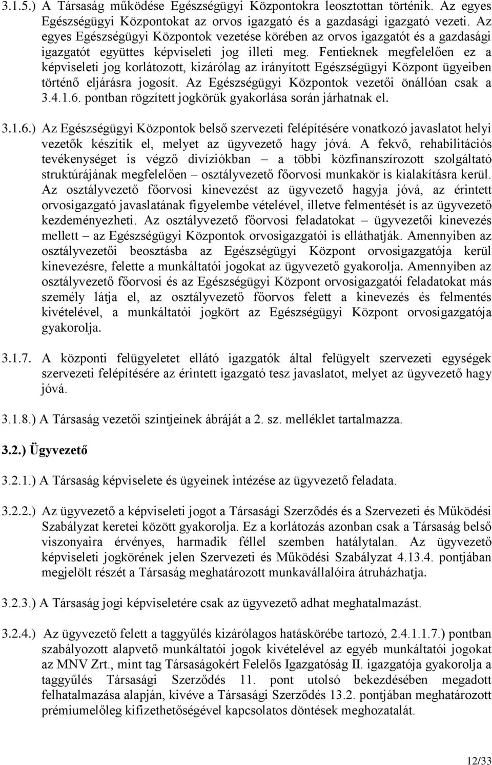 Fentieknek megfelelően ez a képviseleti jog korlátozott, kizárólag az irányított Egészségügyi Központ ügyeiben történő eljárásra jogosít. Az Egészségügyi Központok vezetői önállóan csak a 3.4.1.6.