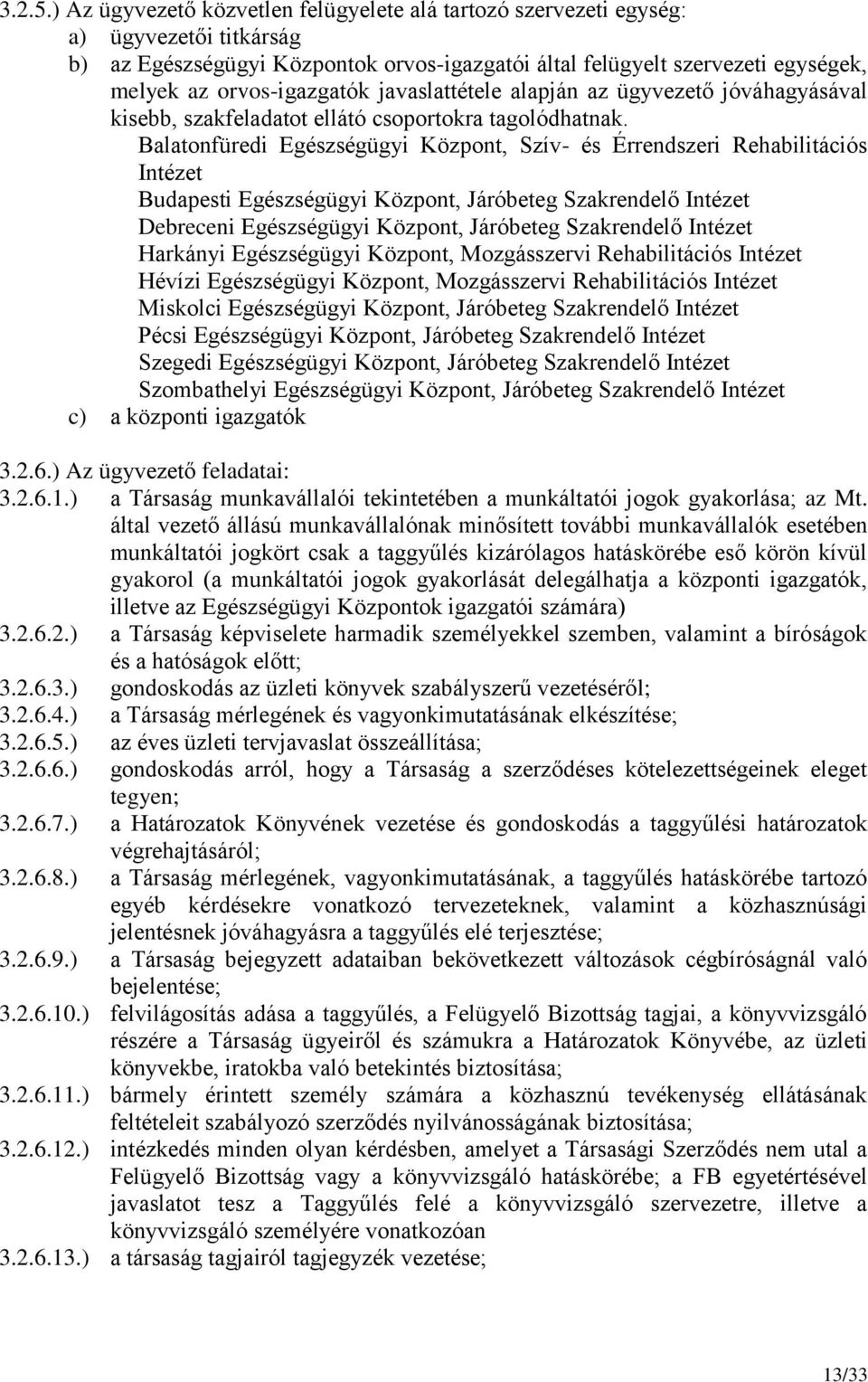 javaslattétele alapján az ügyvezető jóváhagyásával kisebb, szakfeladatot ellátó csoportokra tagolódhatnak.