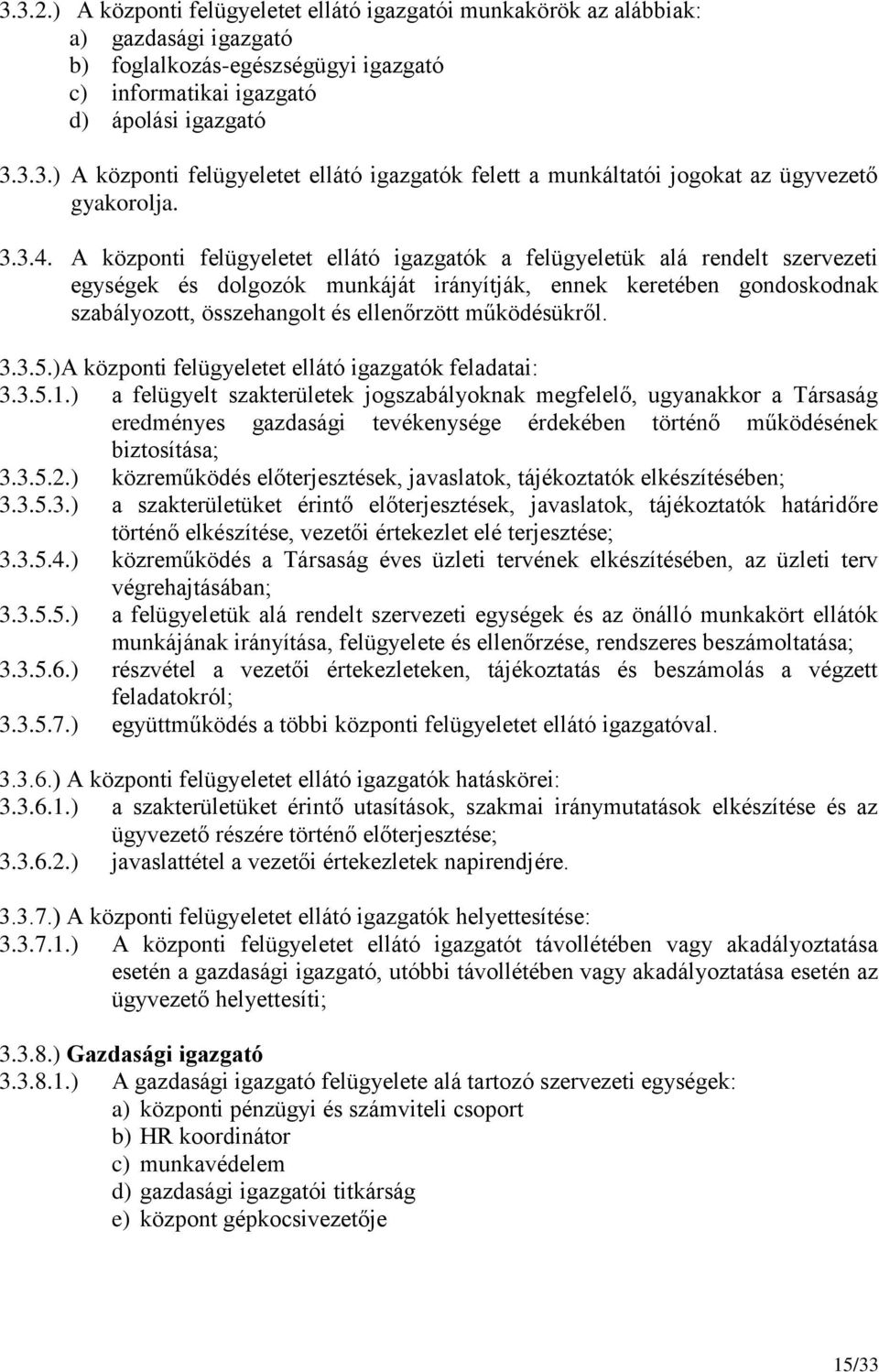 A központi felügyeletet ellátó igazgatók a felügyeletük alá rendelt szervezeti egységek és dolgozók munkáját irányítják, ennek keretében gondoskodnak szabályozott, összehangolt és ellenőrzött