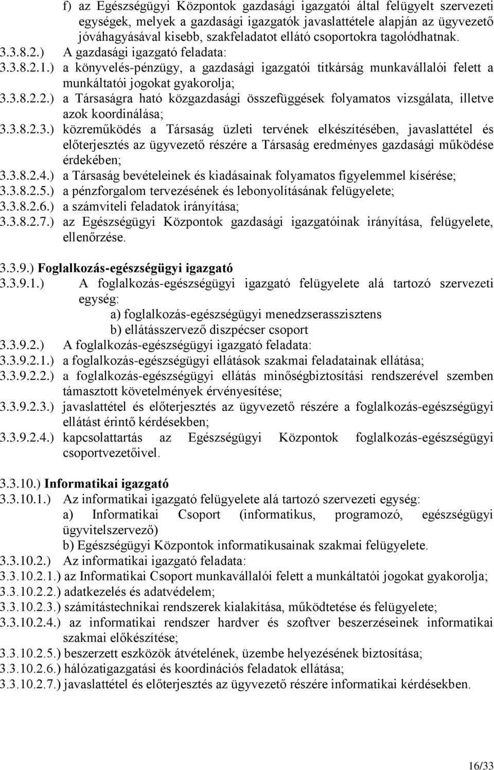 3.8.2.3.) közreműködés a Társaság üzleti tervének elkészítésében, javaslattétel és előterjesztés az ügyvezető részére a Társaság eredményes gazdasági működése érdekében; 3.3.8.2.4.