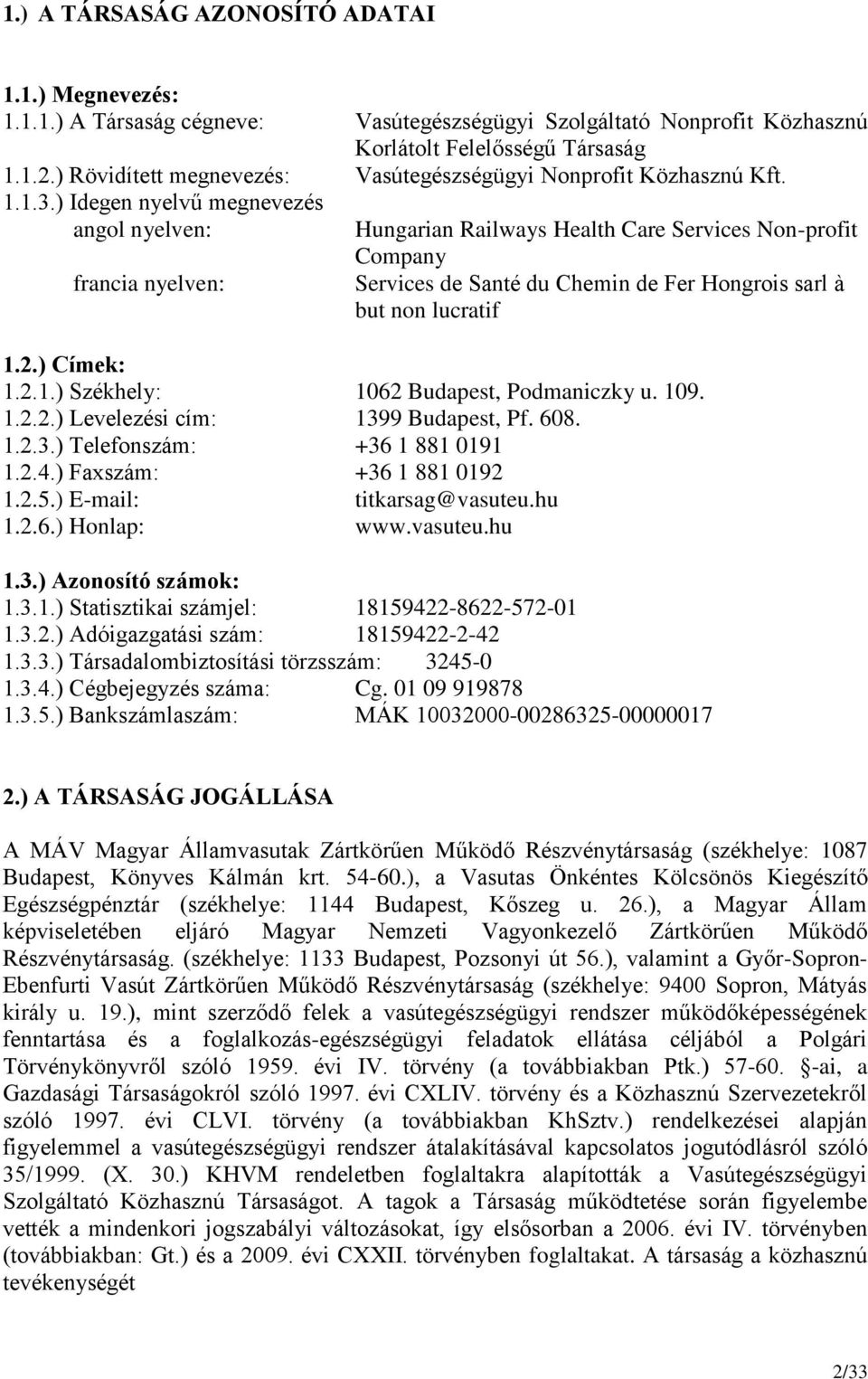 ) Idegen nyelvű megnevezés angol nyelven: Hungarian Railways Health Care Services Non-profit Company francia nyelven: Services de Santé du Chemin de Fer Hongrois sarl à but non lucratif 1.2.