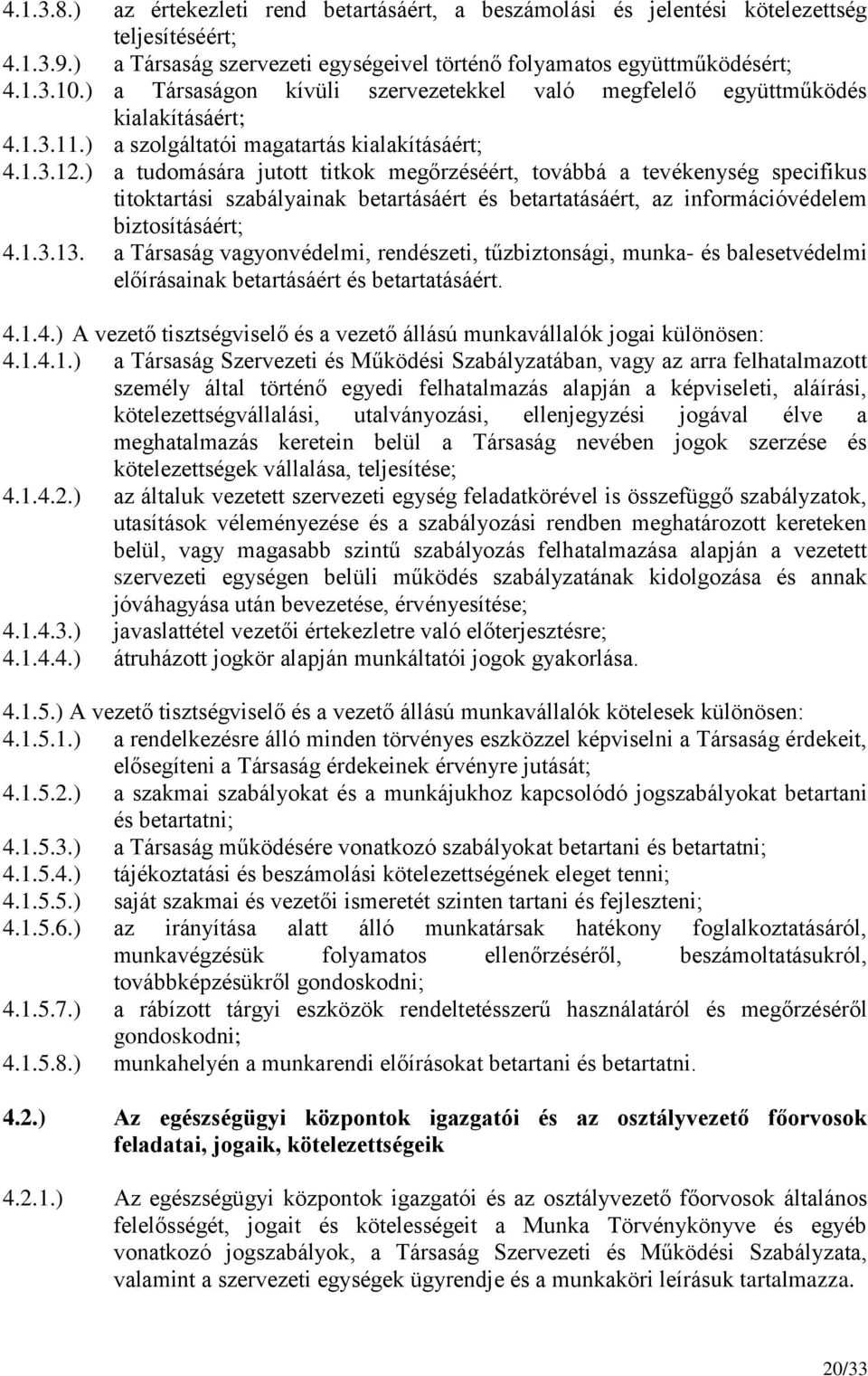 ) a tudomására jutott titkok megőrzéséért, továbbá a tevékenység specifikus titoktartási szabályainak betartásáért és betartatásáért, az információvédelem biztosításáért; 4.1.3.13.