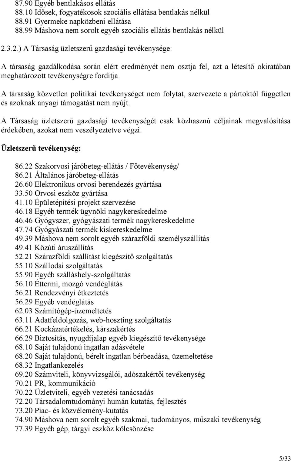 A társaság közvetlen politikai tevékenységet nem folytat, szervezete a pártoktól független és azoknak anyagi támogatást nem nyújt.