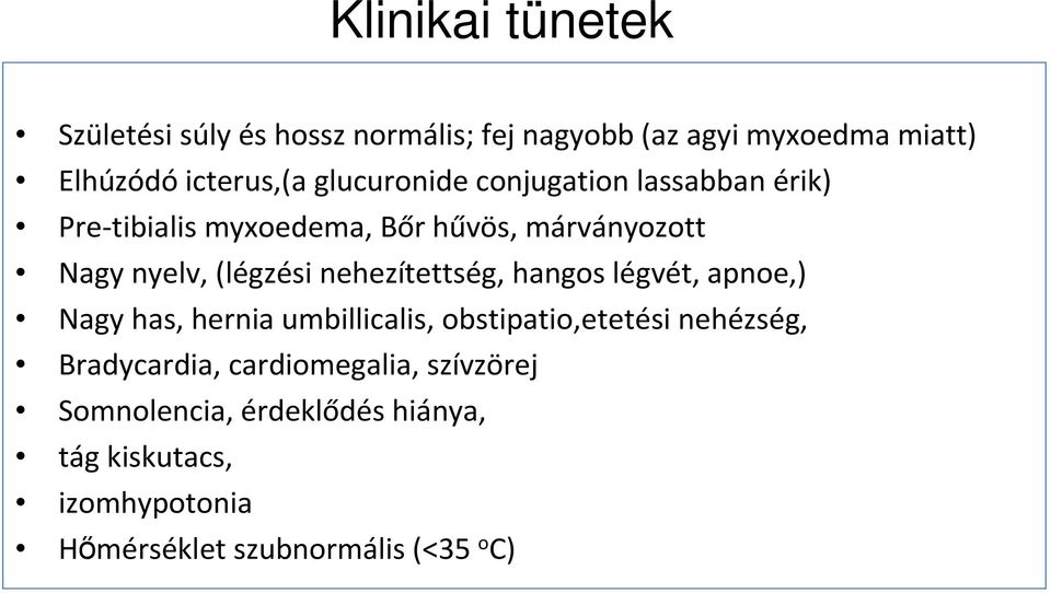 nehezítettség, hangos légvét, apnoe,) Nagy has, hernia umbillicalis, obstipatio,etetési nehézség, Bradycardia,