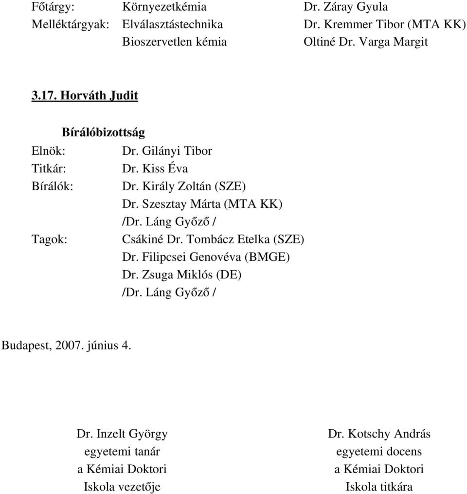 Szesztay Márta (MTA KK) /Dr. Láng Győző / Tagok: Csákiné Dr. Tombácz Etelka (SZE) Dr. Filipcsei Genovéva (BMGE) Dr.