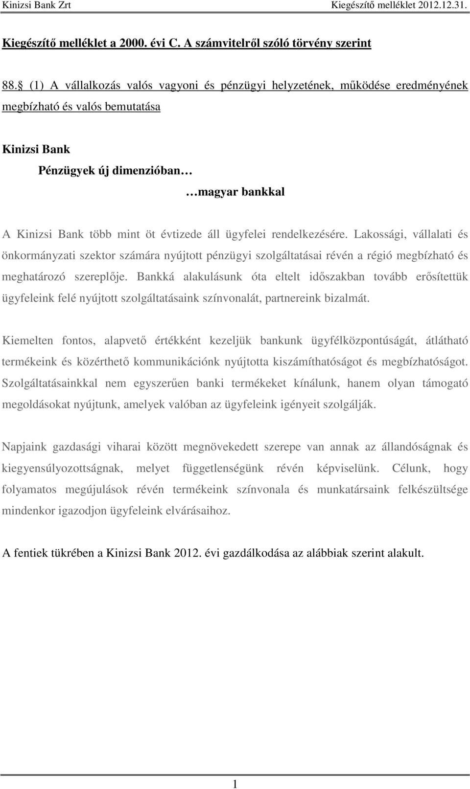 áll ügyfelei rendelkezésére. Lakossági, vállalati és önkormányzati szektor számára nyújtott pénzügyi szolgáltatásai révén a régió megbízható és meghatározó szereplje.