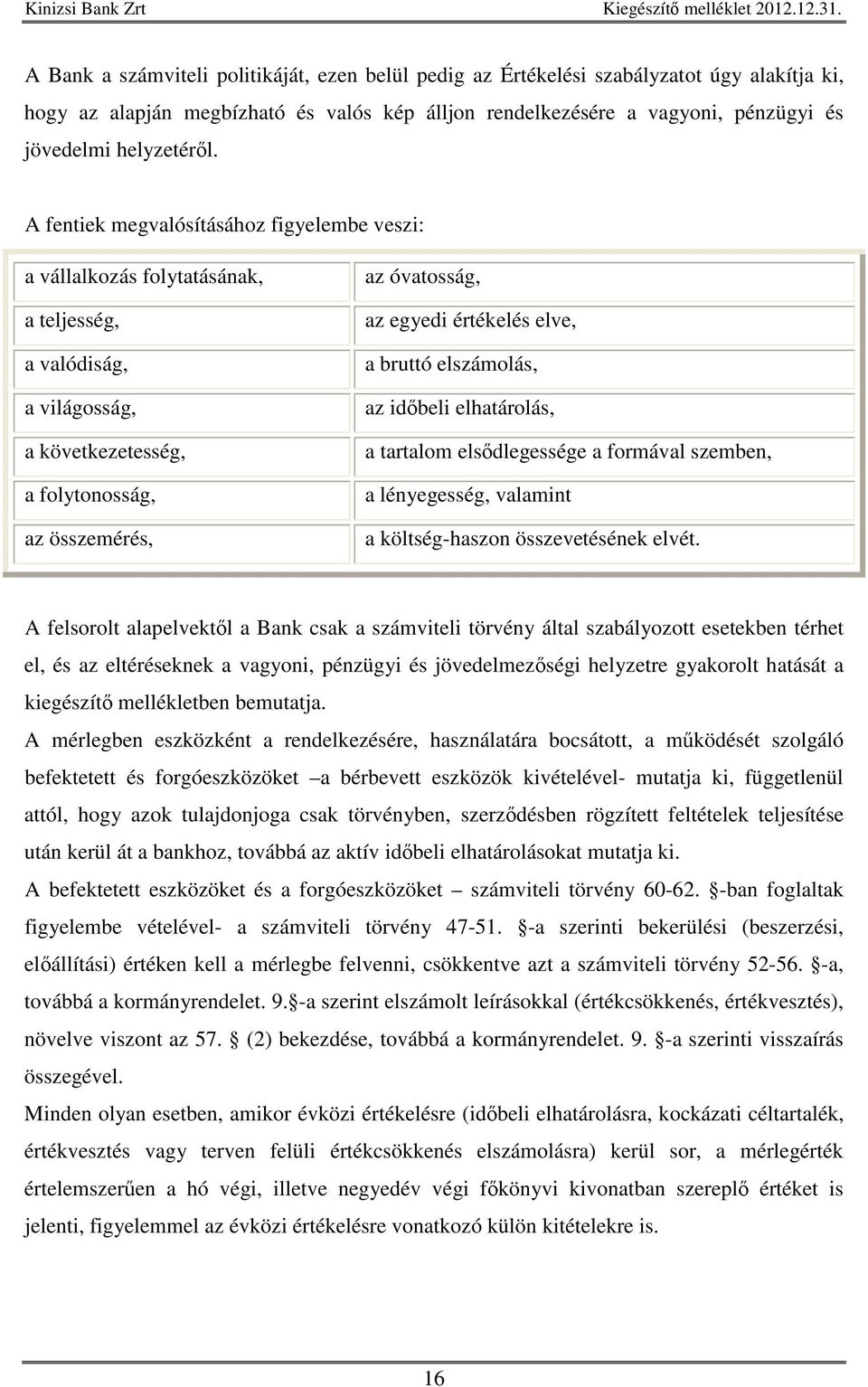 elve, a bruttó elszámolás, az idbeli elhatárolás, a tartalom elsdlegessége a formával szemben, a lényegesség, valamint a költség-haszon összevetésének elvét.