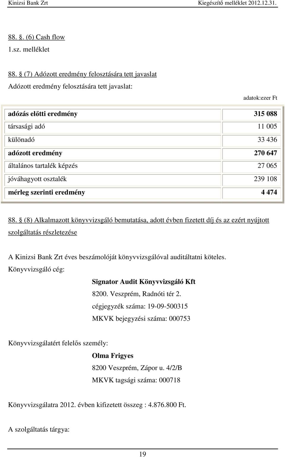 általános tartalék képzés 27 065 jóváhagyott osztalék 239 108 mérleg szerinti eredmény 4 474 88.