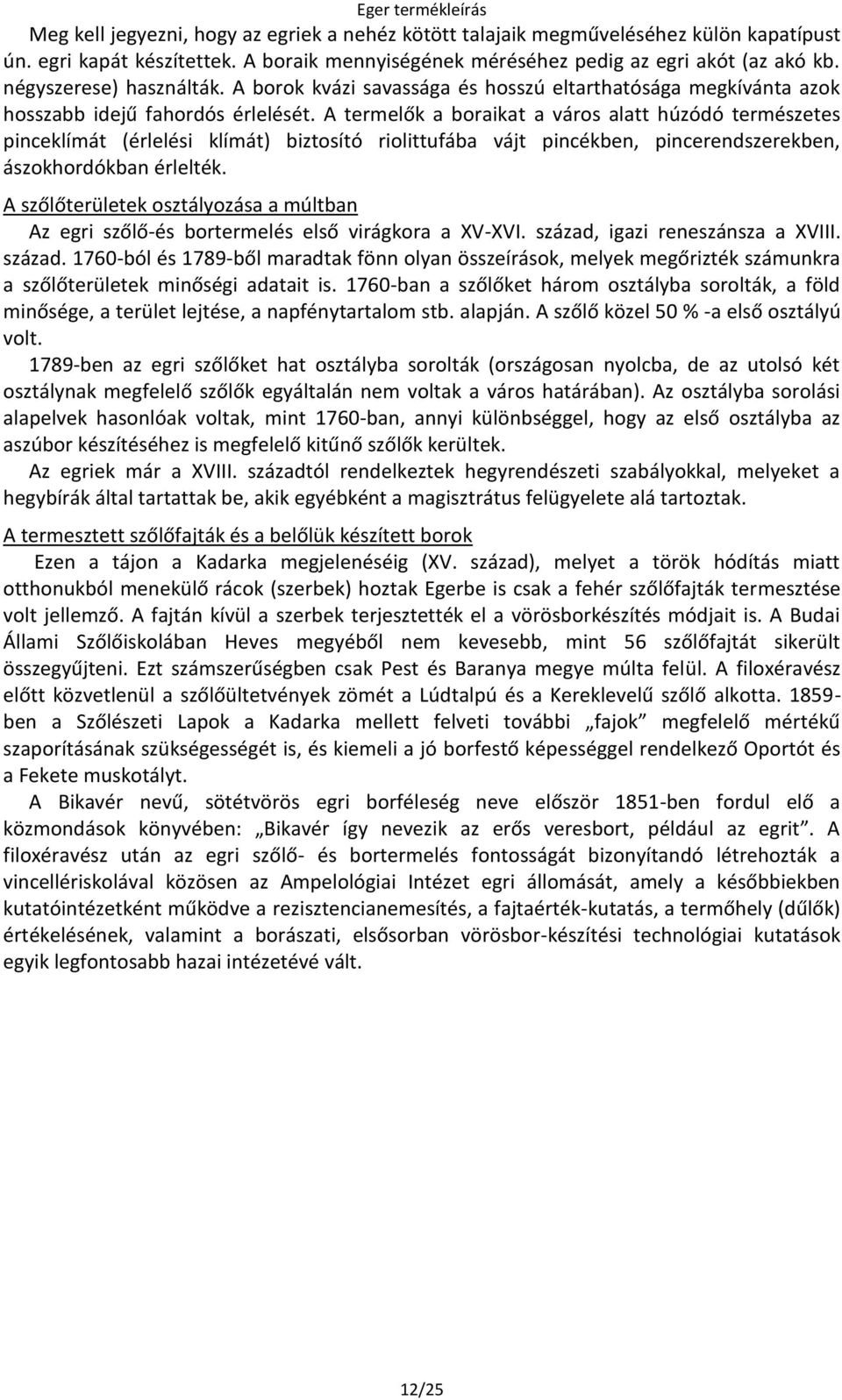 A termelők a boraikat a város alatt húzódó természetes pinceklímát (érlelési klímát) biztosító riolittufába vájt pincékben, pincerendszerekben, ászokhordókban érlelték.