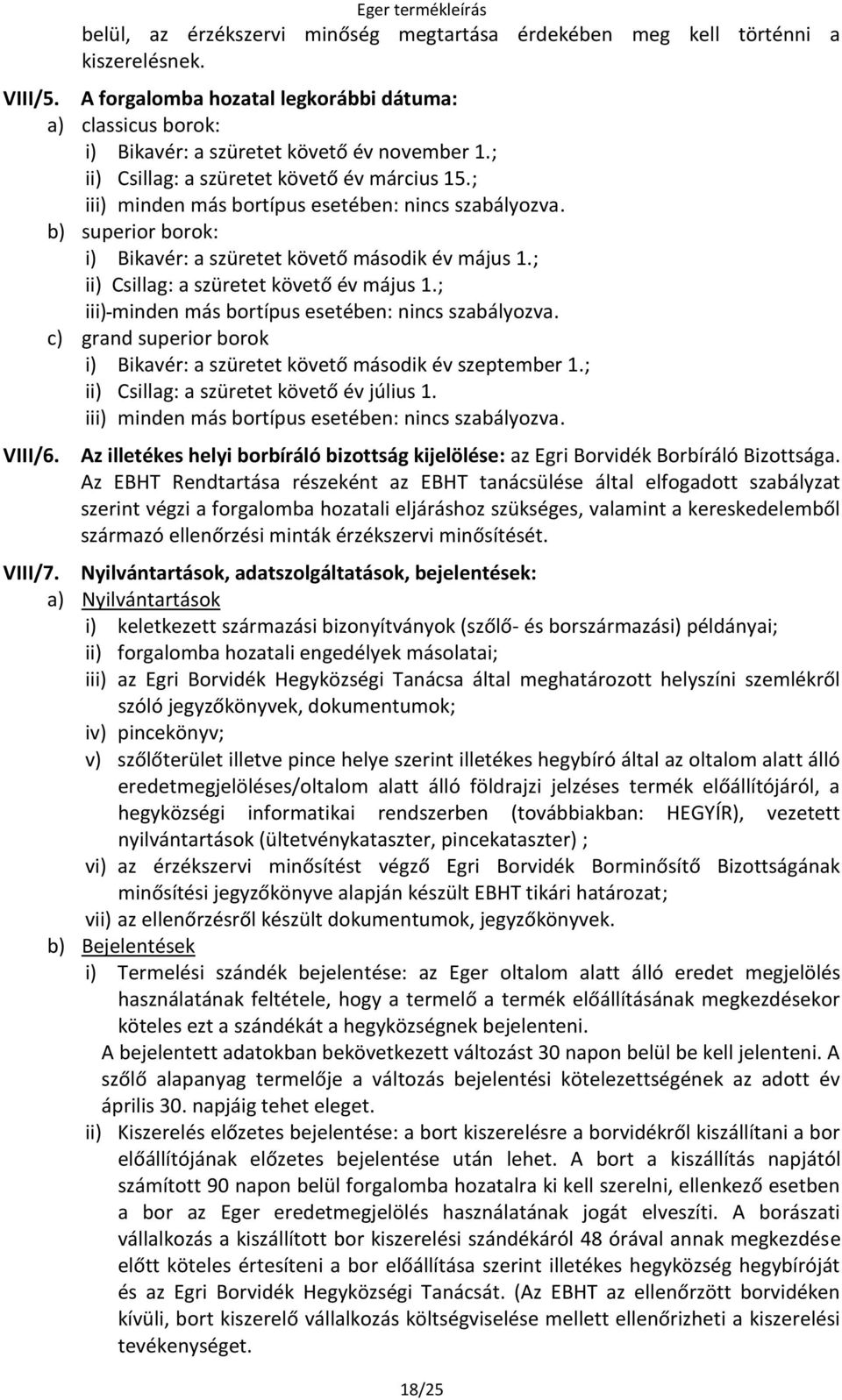 ; ii) Csillag: a szüretet követő év május 1.; iii) minden más bortípus esetében: nincs szabályozva. c) grand superior borok i) Bikavér: a szüretet követő második év szeptember 1.