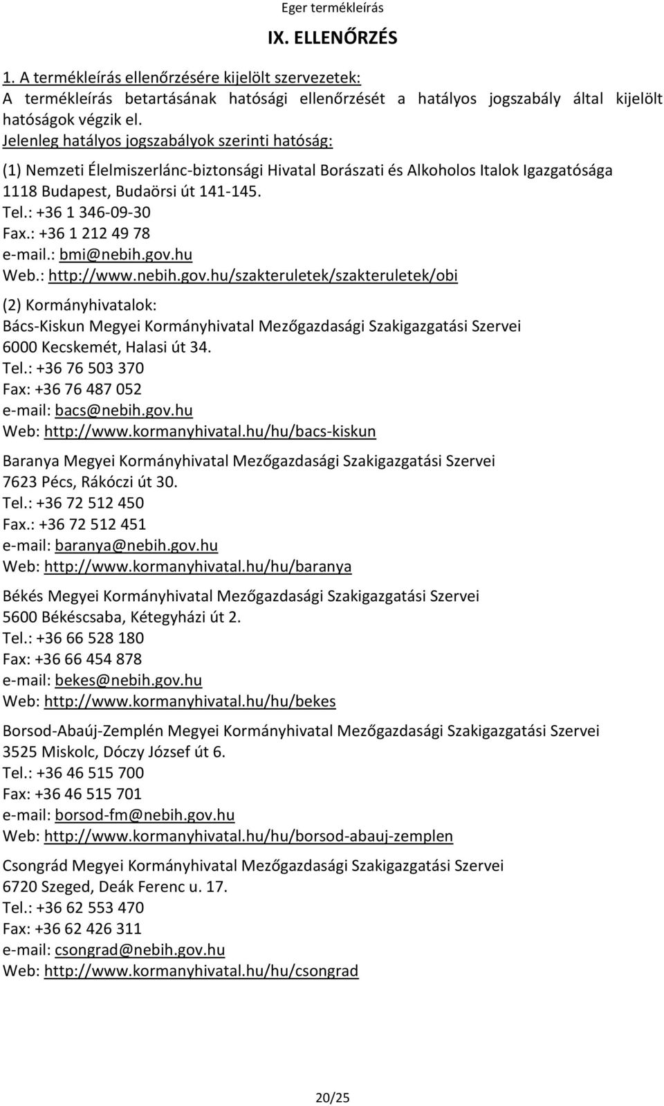 : +36 1 212 49 78 e-mail.: bmi@nebih.gov.hu Web.: http://www.nebih.gov.hu/szakteruletek/szakteruletek/obi (2) Kormányhivatalok: Bács-Kiskun Megyei Kormányhivatal Mezőgazdasági Szakigazgatási Szervei 6000 Kecskemét, Halasi út 34.