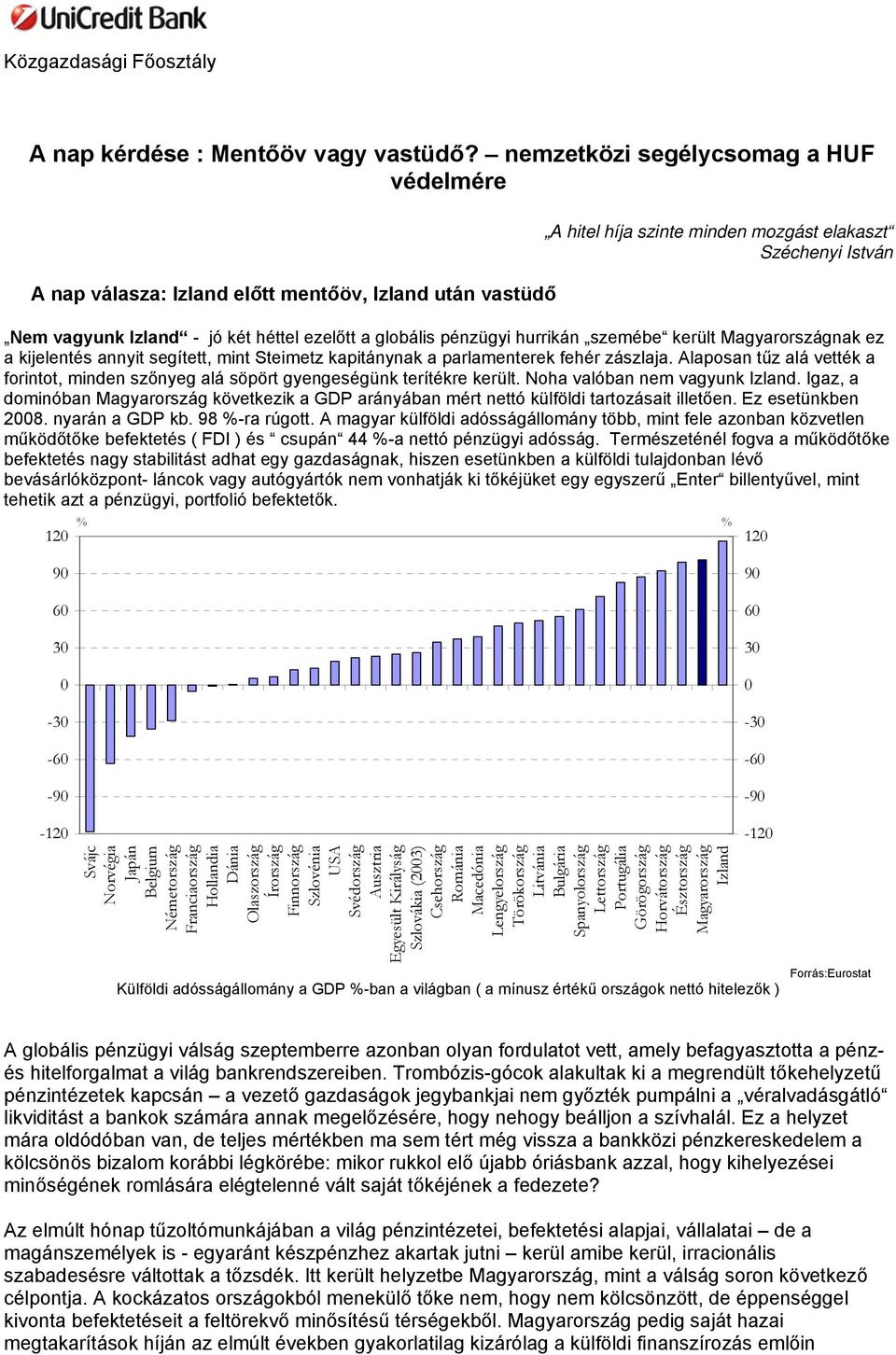 ezelőtt a globális pénzügyi hurrikán szemébe került Magyarországnak ez a kijelentés annyit segített, mint Steimetz kapitánynak a parlamenterek fehér zászlaja.