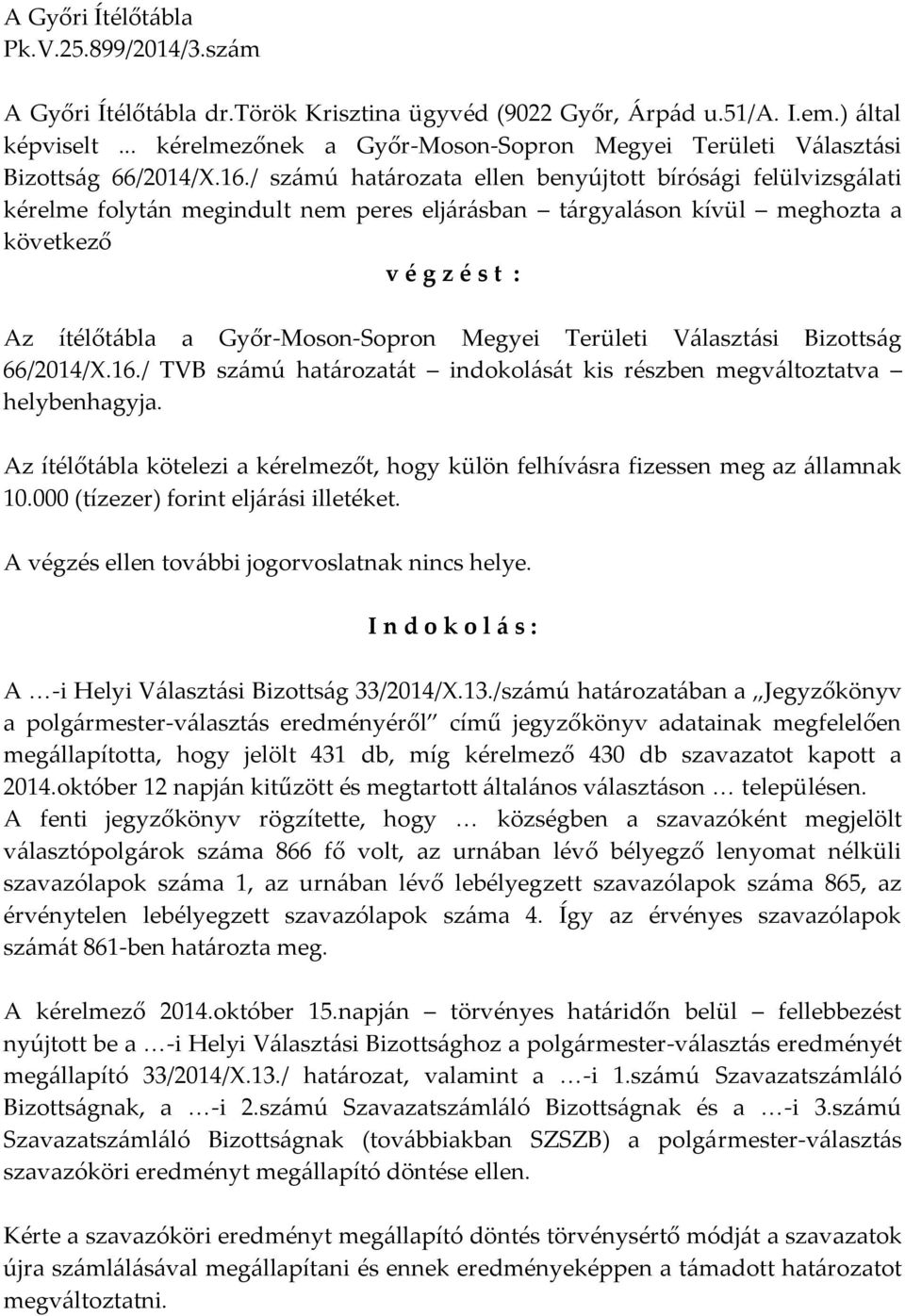 / számú határozata ellen benyújtott bírósági felülvizsgálati kérelme folytán megindult nem peres eljárásban tárgyaláson kívül meghozta a következő v é g z é s t : Az ítélőtábla a Győr-Moson-Sopron