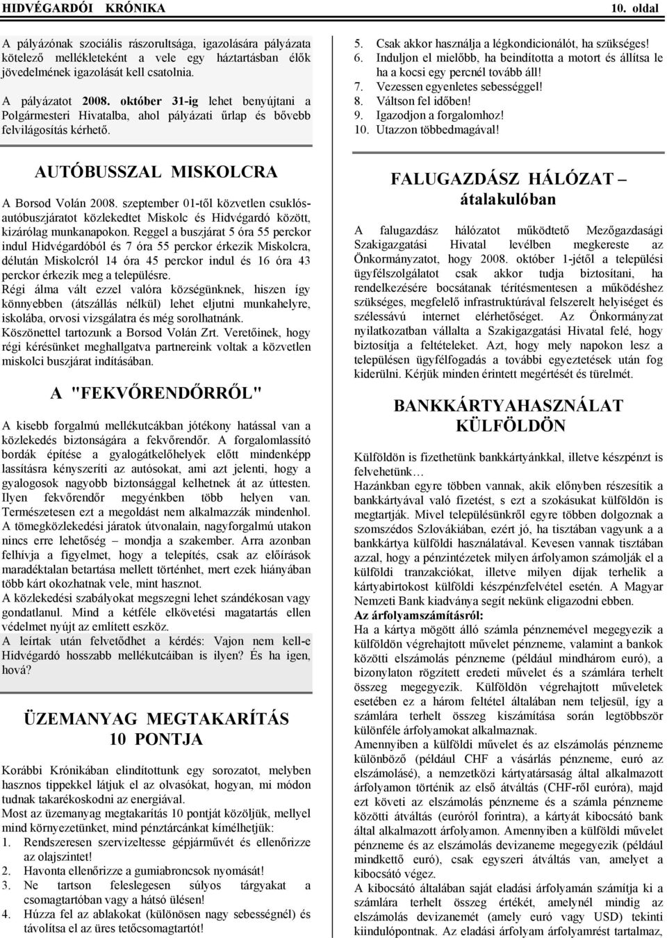 Induljon el mielőbb, ha beindította a motort és állítsa le ha a kocsi egy percnél tovább áll! 7. Vezessen egyenletes sebességgel! 8. Váltson fel időben! 9. Igazodjon a forgalomhoz! 10.