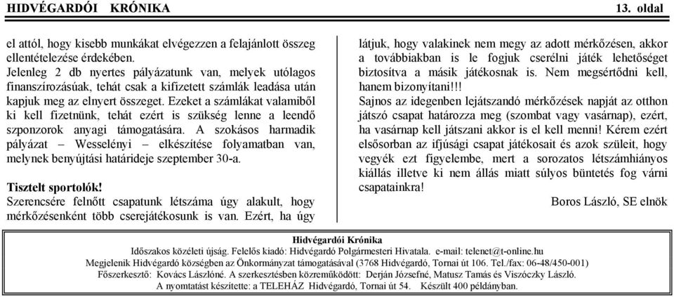 Ezeket a számlákat valamiből ki kell fizetnünk, tehát ezért is szükség lenne a leendő szponzorok anyagi támogatására.