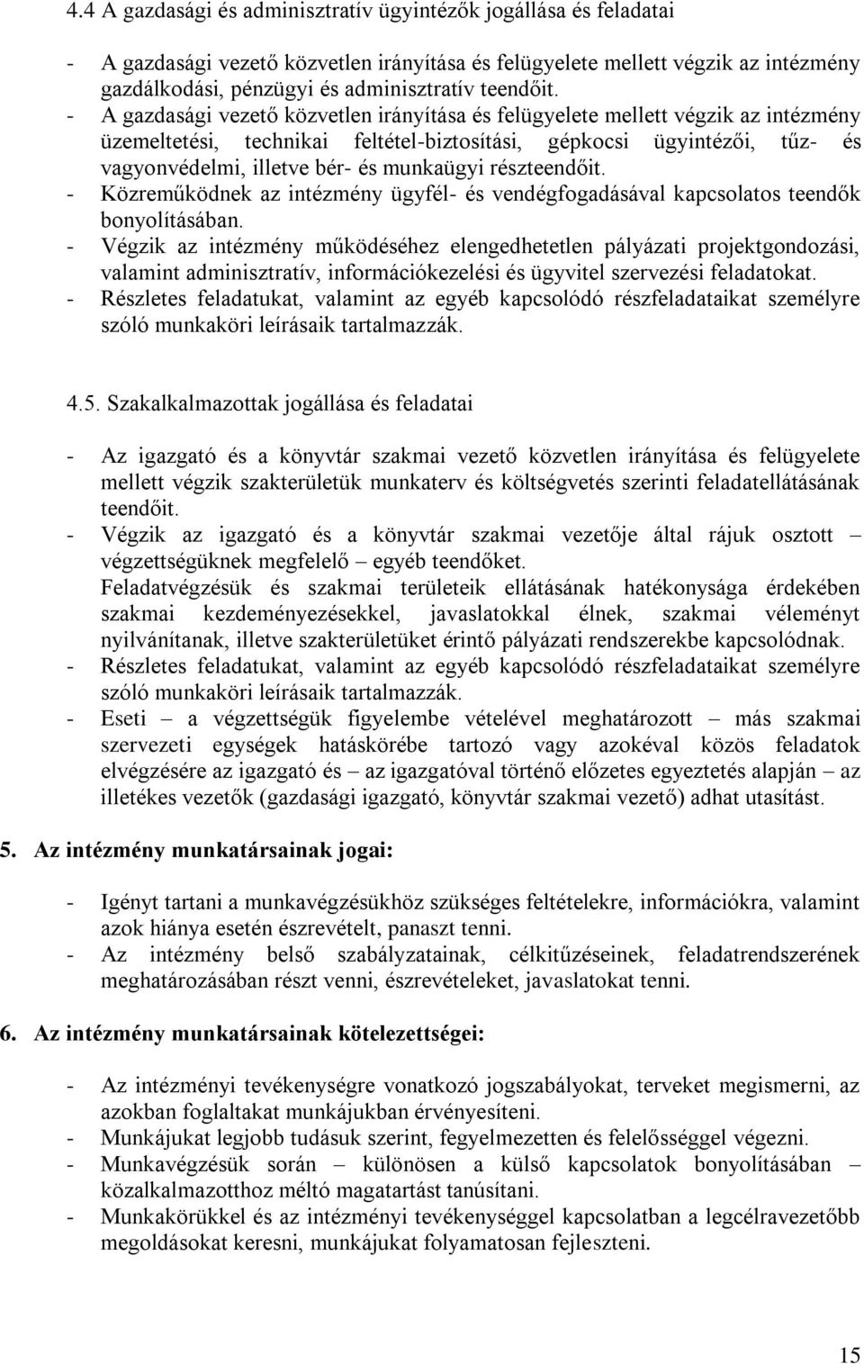 - A gazdasági vezető közvetlen irányítása és felügyelete mellett végzik az intézmény üzemeltetési, technikai feltétel-biztosítási, gépkocsi ügyintézői, tűz- és vagyonvédelmi, illetve bér- és