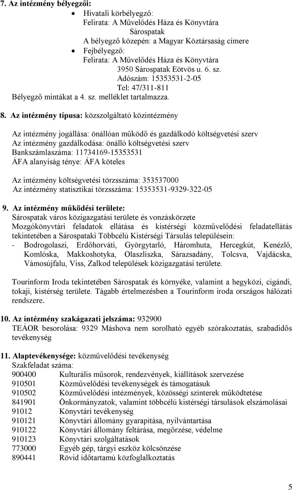 Az intézmény típusa: közszolgáltató közintézmény Az intézmény jogállása: önállóan működő és gazdálkodó költségvetési szerv Az intézmény gazdálkodása: önálló költségvetési szerv Bankszámlaszáma: