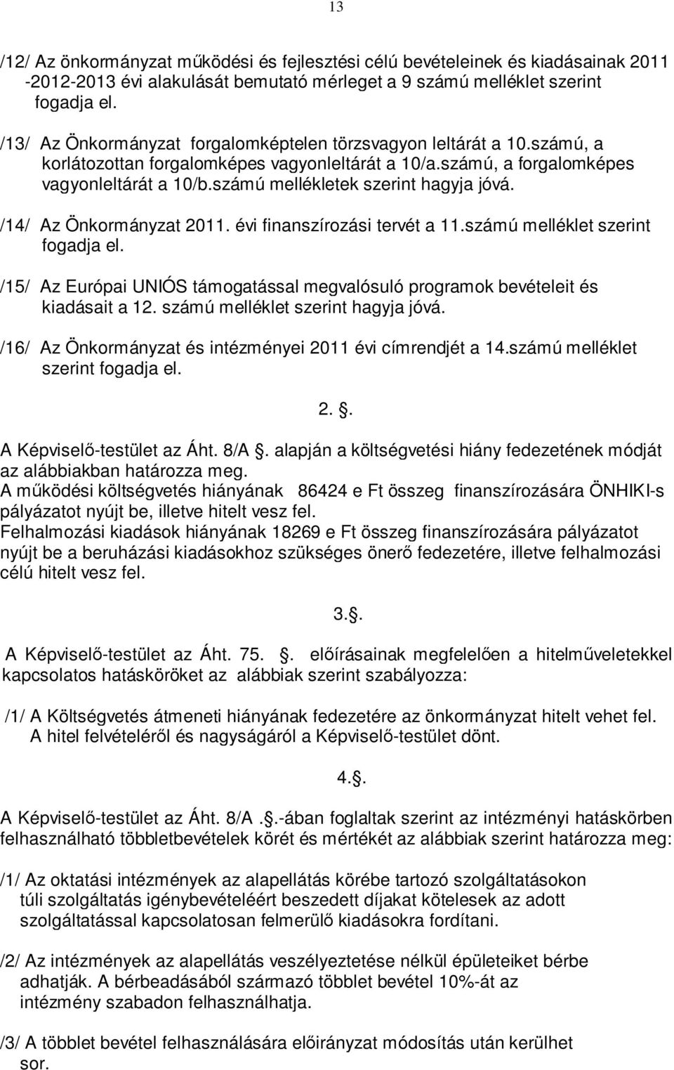 számú mellékletek szerint hagyja jóvá. /14/ Az Önkormányzat 2011. évi finanszírozási tervét a 11.számú melléklet szerint fogadja el.