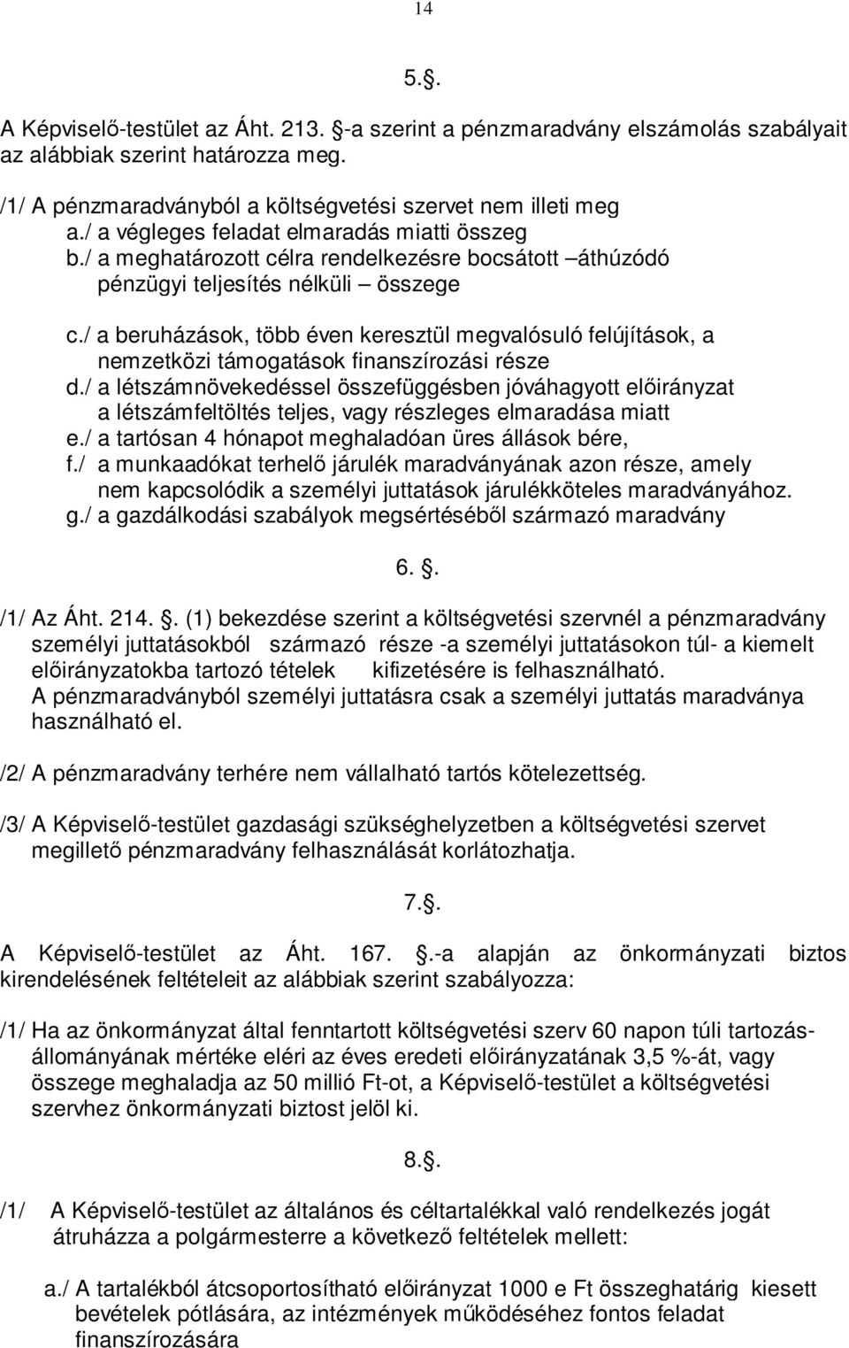 / a beruházások, több éven keresztül megvalósuló felújítások, a nemzetközi támogatások finanszírozási része d.