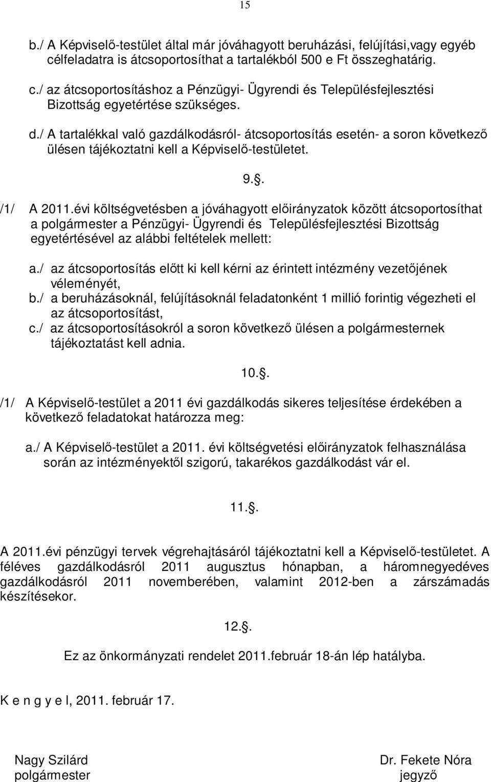 évi költségvetésben a jóváhagyott előirányzatok között átcsoportosíthat a polgármester a Pénzügyi- Ügyrendi és Településfejlesztési Bizottság egyetértésével az alábbi feltételek mellett: 9.. a./ az átcsoportosítás előtt ki kell kérni az érintett intézmény vezetőjének véleményét, b.