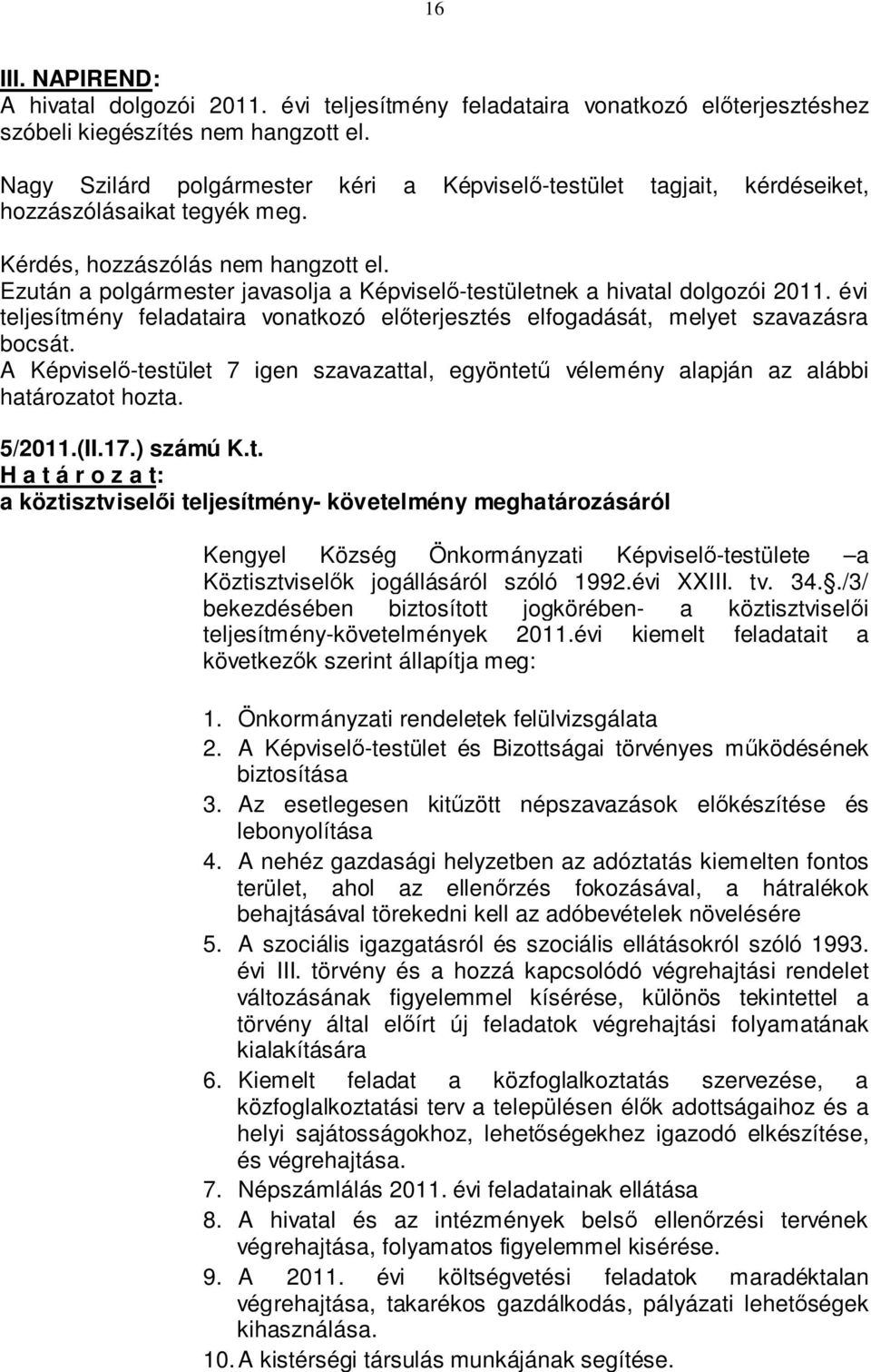 Ezután a polgármester javasolja a Képviselő-testületnek a hivatal dolgozói 2011. évi teljesítmény feladataira vonatkozó előterjesztés elfogadását, melyet szavazásra bocsát.