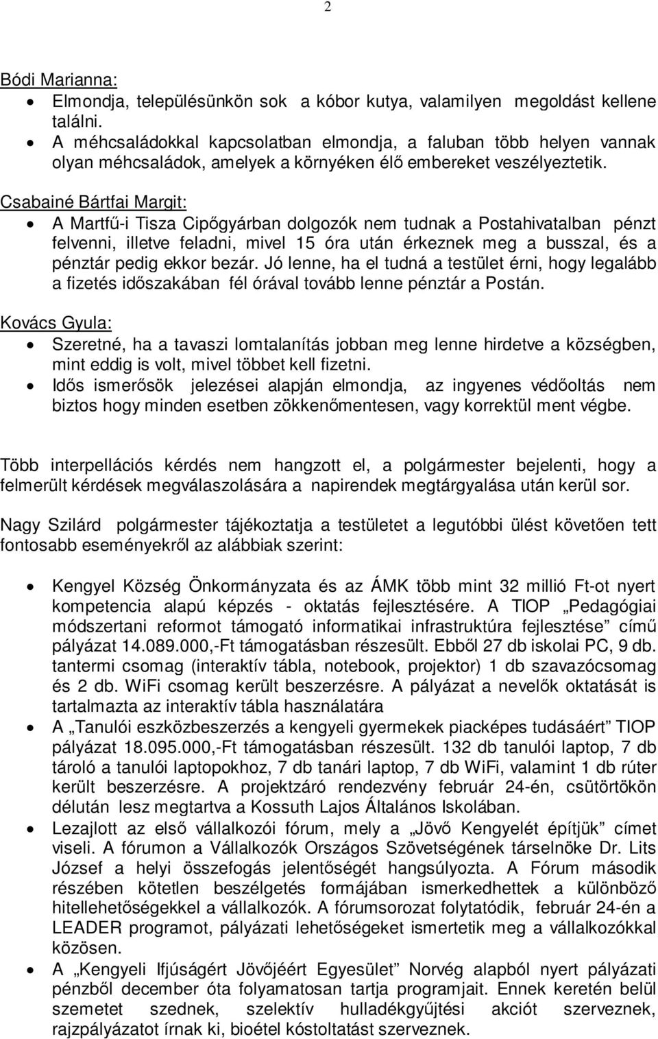 Csabainé Bártfai Margit: A Martfű-i Tisza Cipőgyárban dolgozók nem tudnak a Postahivatalban pénzt felvenni, illetve feladni, mivel 15 óra után érkeznek meg a busszal, és a pénztár pedig ekkor bezár.