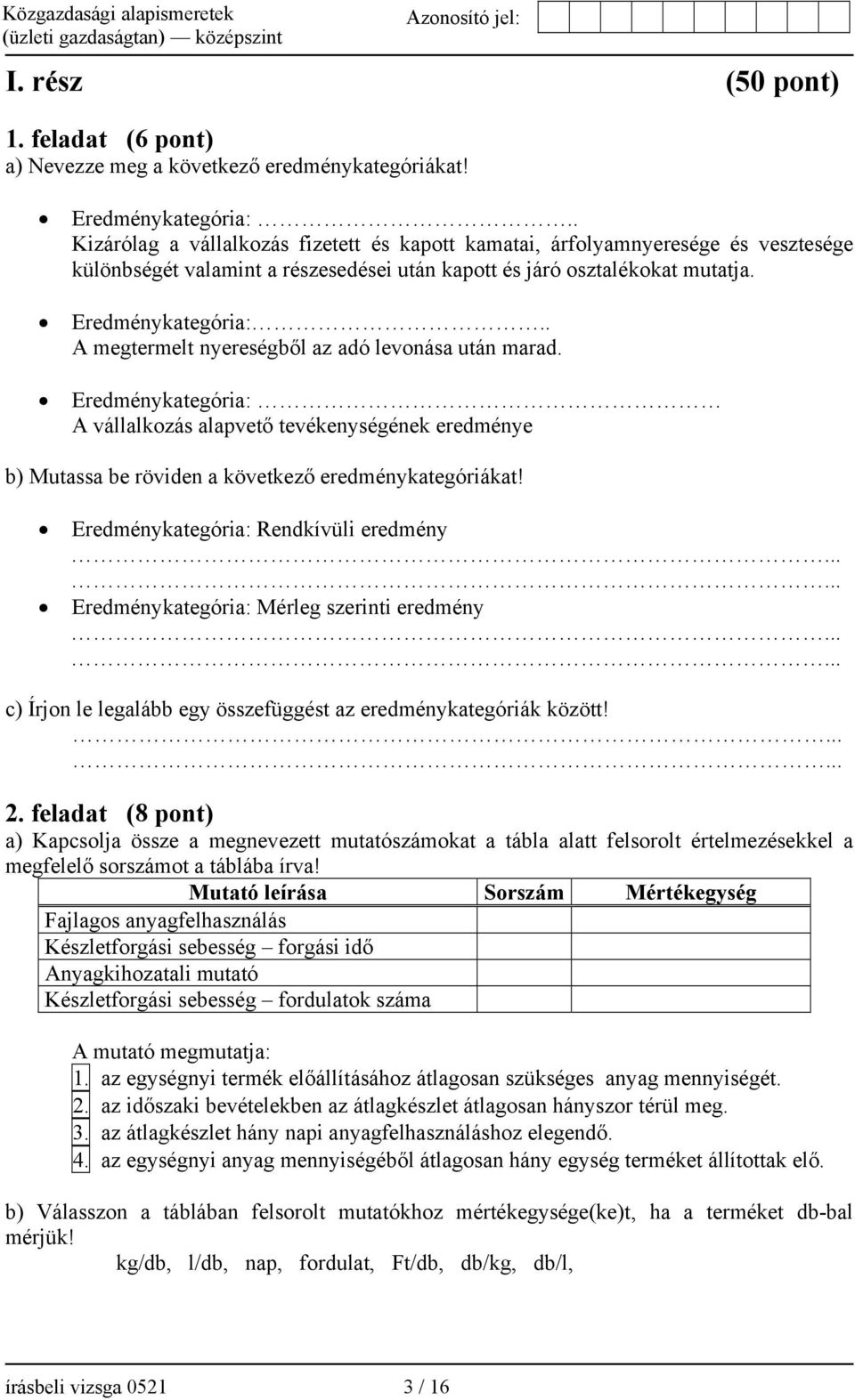 . A megtermelt nyereségből az adó levonása után marad. Eredménykategória: A vállalkozás alapvető tevékenységének eredménye b) Mutassa be röviden a következő eredménykategóriákat!