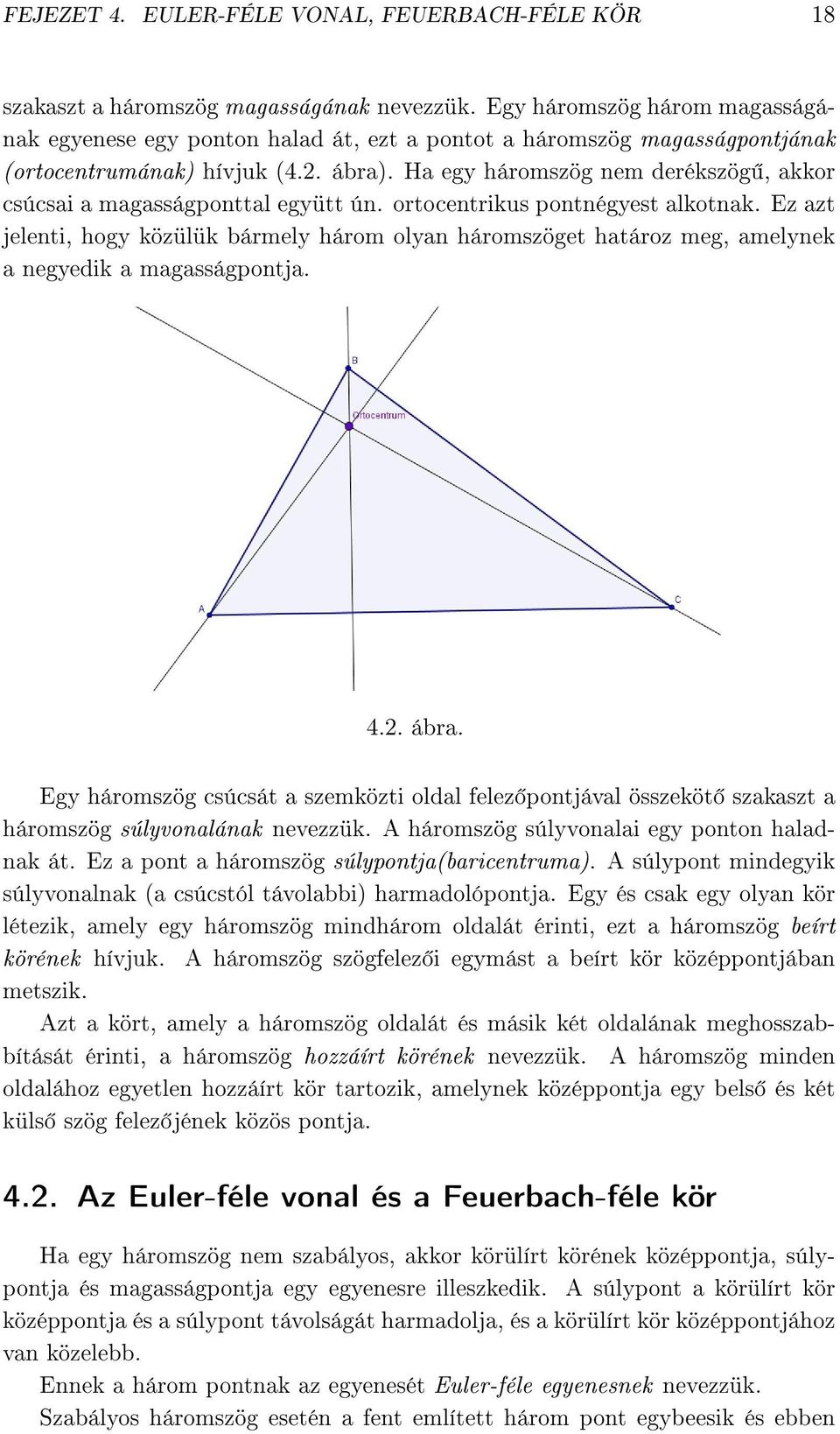 Ha egy háromszög nem derékszög, akkor csúcsai a magasságponttal együtt ún. ortocentrikus pontnégyest alkotnak.