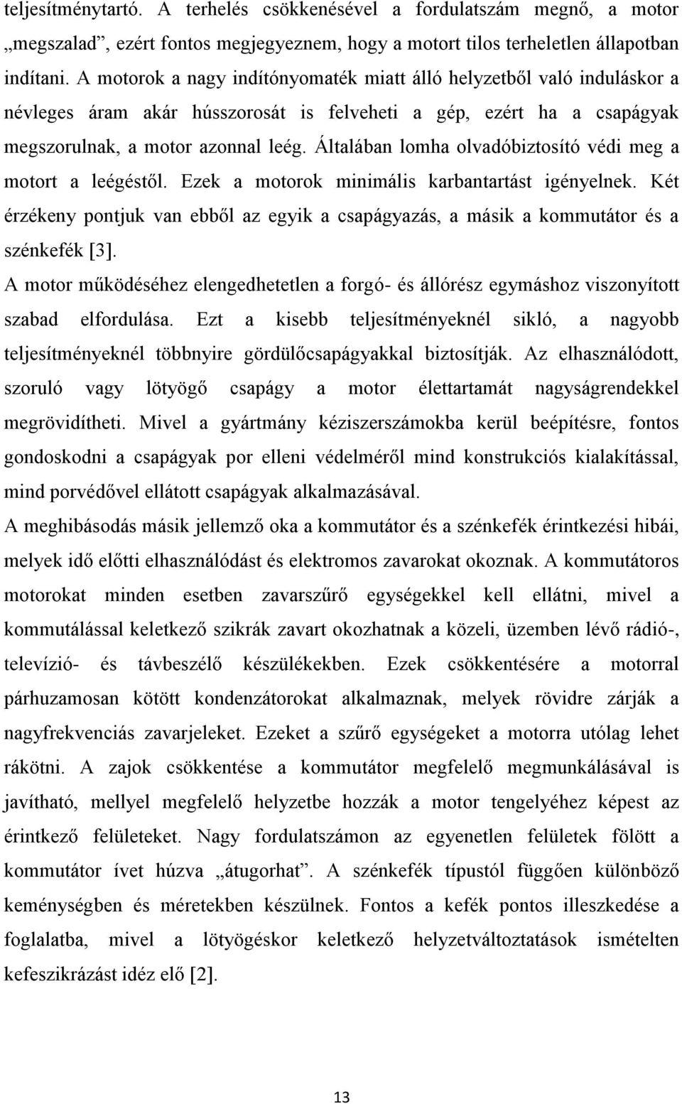 Általában lomha olvadóbiztosító védi meg a motort a leégéstől. Ezek a motorok minimális karbantartást igényelnek.