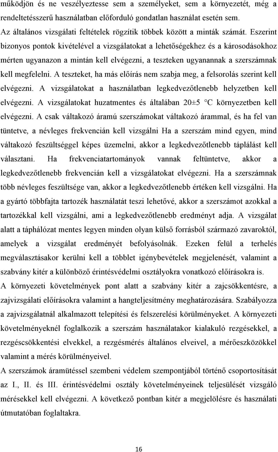 Eszerint bizonyos pontok kivételével a vizsgálatokat a lehetőségekhez és a károsodásokhoz mérten ugyanazon a mintán kell elvégezni, a teszteken ugyanannak a szerszámnak kell megfelelni.