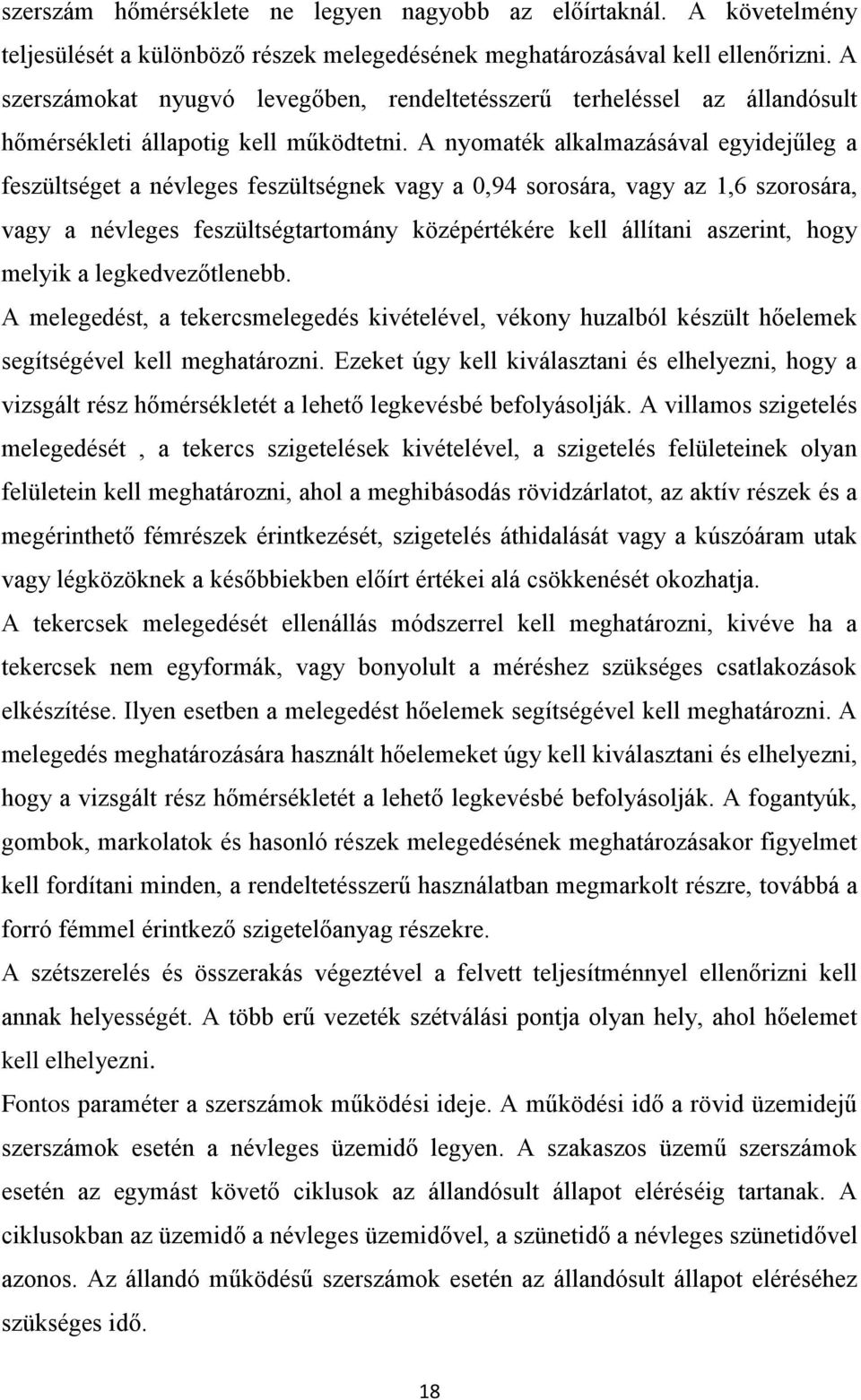 A nyomaték alkalmazásával egyidejűleg a feszültséget a névleges feszültségnek vagy a 0,94 sorosára, vagy az 1,6 szorosára, vagy a névleges feszültségtartomány középértékére kell állítani aszerint,