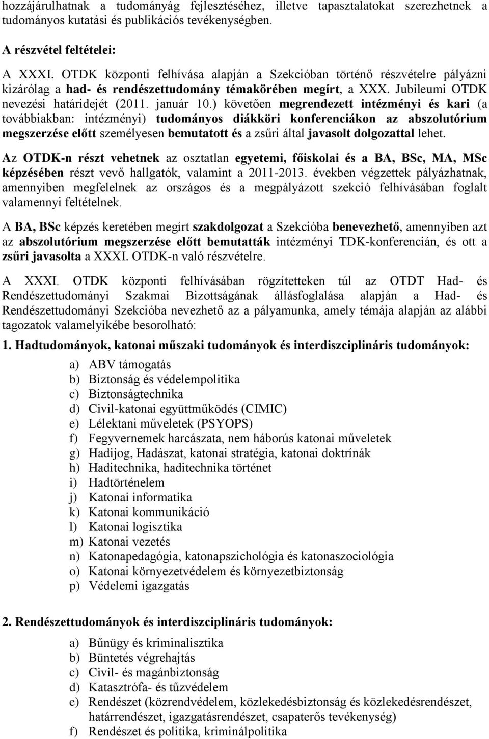 ) követően megrendezett intézményi és kari (a továbbiakban: intézményi) tudományos diákköri konferenciákon az abszolutórium megszerzése előtt személyesen bemutatott és a zsűri által javasolt