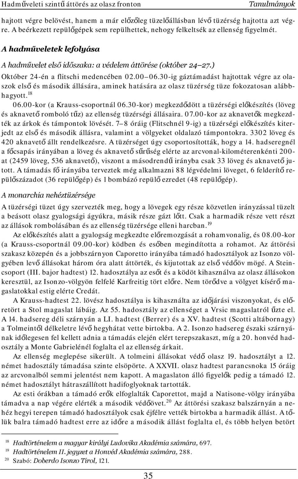 ) Október 24-én a flitschi medencében 02.00 06.30-ig gáztámadást hajtottak végre az olaszok első és második állására, aminek hatására az olasz tüzérség tüze fokozatosan alábbhagyott. 18 06.