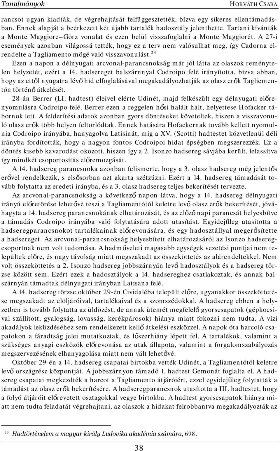 A 27-i események azonban világossá tették, hogy ez a terv nem valósulhat meg, így Cadorna elrendelte a Tagliamento mögé való visszavonulást.
