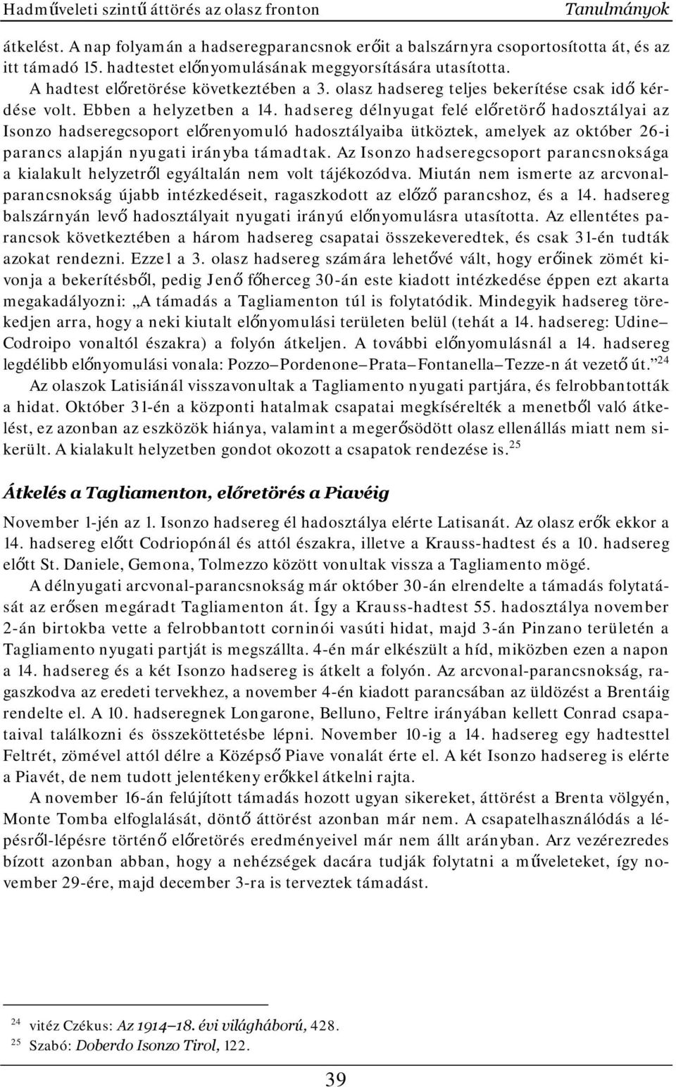 hadsereg délnyugat felé előretörő hadosztályai az Isonzo hadseregcsoport előrenyomuló hadosztályaiba ütköztek, amelyek az október 26-i parancs alapján nyugati irányba támadtak.
