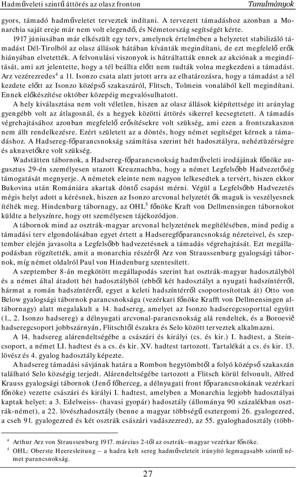 1917 júniusában már elkészült egy terv, amelynek értelmében a helyzetet stabilizáló támadást Dél-Tirolból az olasz állások hátában kívánták megindítani, de ezt megfelelő erők hiányában elvetették.